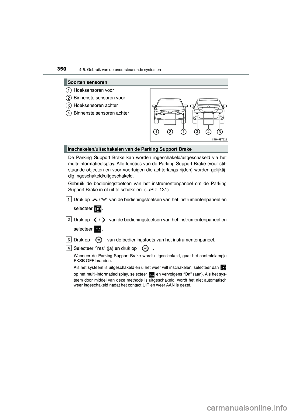 TOYOTA CAMRY 2022  Instructieboekje (in Dutch) 3504-5. Gebruik van de ondersteunende systemen
CAMRY_HV_EE
Hoeksensoren voor
Binnenste sensoren voor
Hoeksensoren achter
Binnenste sensoren achter
De Parking Support Brake kan worden ingeschakeld/uitg