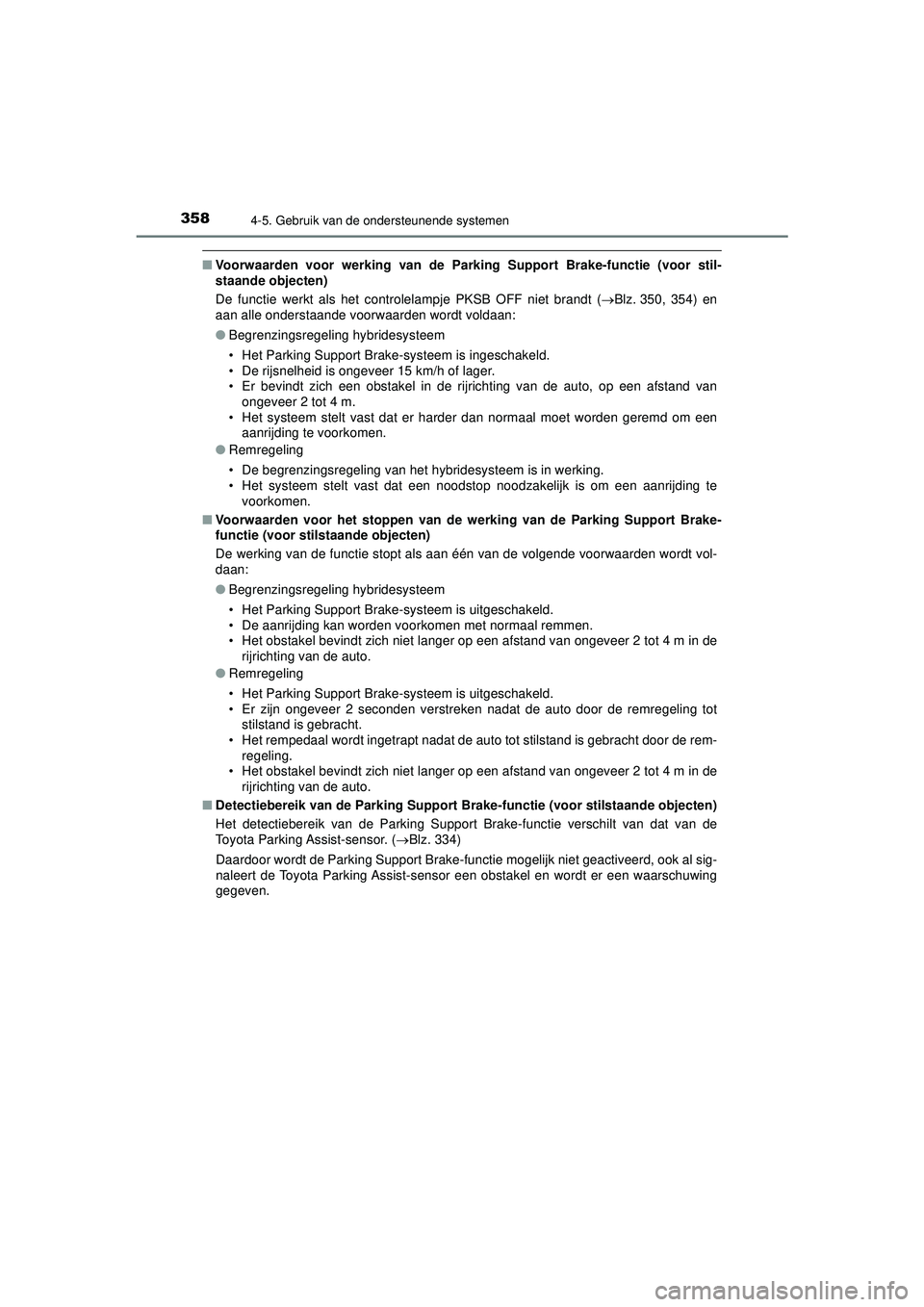 TOYOTA CAMRY 2022 Instructieboekje (in Dutch) 3584-5. Gebruik van de ondersteunende systemen
CAMRY_HV_EE
■Voorwaarden voor werking van de Parking Support Brake-functie (voor stil-
staande objecten)
De functie werkt als het controlelampje PKSB O TOYOTA CAMRY 2022 Instructieboekje (in Dutch) 3584-5. Gebruik van de ondersteunende systemen
CAMRY_HV_EE
■Voorwaarden voor werking van de Parking Support Brake-functie (voor stil-
staande objecten)
De functie werkt als het controlelampje PKSB O