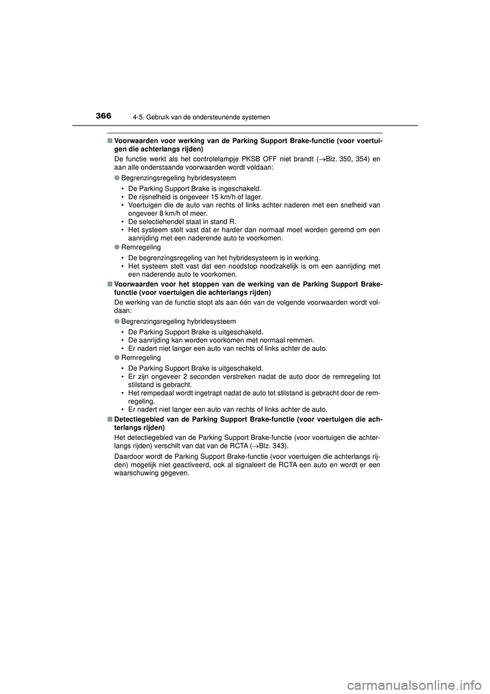 TOYOTA CAMRY 2022 Instructieboekje (in Dutch) 3664-5. Gebruik van de ondersteunende systemen
CAMRY_HV_EE
■Voorwaarden voor werking van de Parking Support Brake-functie (voor voertui-
gen die achterlangs rijden)
De functie werkt als het controle TOYOTA CAMRY 2022 Instructieboekje (in Dutch) 3664-5. Gebruik van de ondersteunende systemen
CAMRY_HV_EE
■Voorwaarden voor werking van de Parking Support Brake-functie (voor voertui-
gen die achterlangs rijden)
De functie werkt als het controle