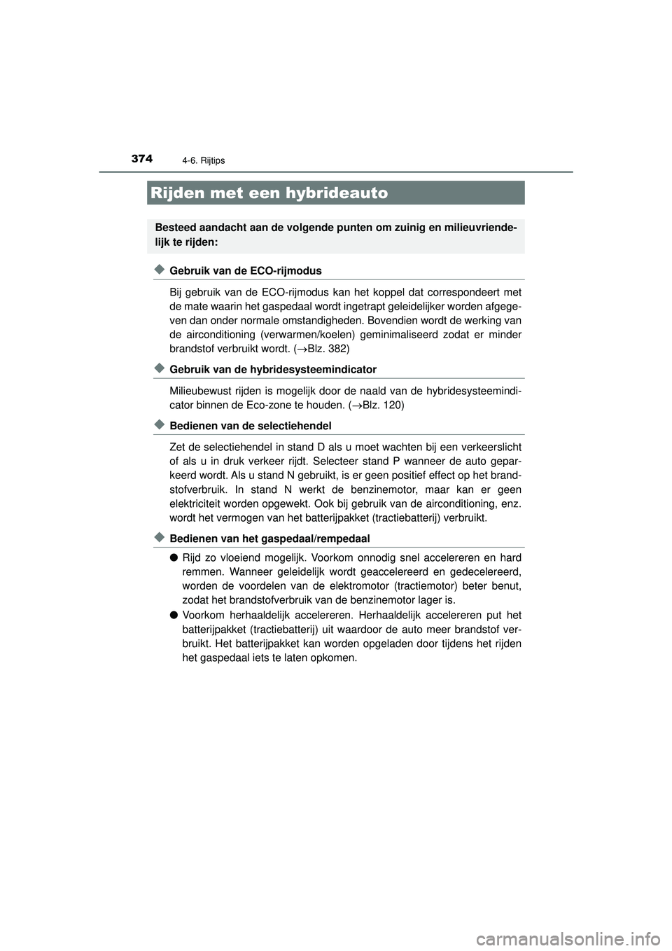 TOYOTA CAMRY 2022 Instructieboekje (in Dutch) 374
CAMRY_HV_EE
4-6. Rijtips
◆Gebruik van de ECO-rijmodus
Bij gebruik van de ECO-rijmodus kan het koppel dat correspondeert met
de mate waarin het gaspedaal wordt ingetrapt geleidelijker worden afge TOYOTA CAMRY 2022 Instructieboekje (in Dutch) 374
CAMRY_HV_EE
4-6. Rijtips
◆Gebruik van de ECO-rijmodus
Bij gebruik van de ECO-rijmodus kan het koppel dat correspondeert met
de mate waarin het gaspedaal wordt ingetrapt geleidelijker worden afge