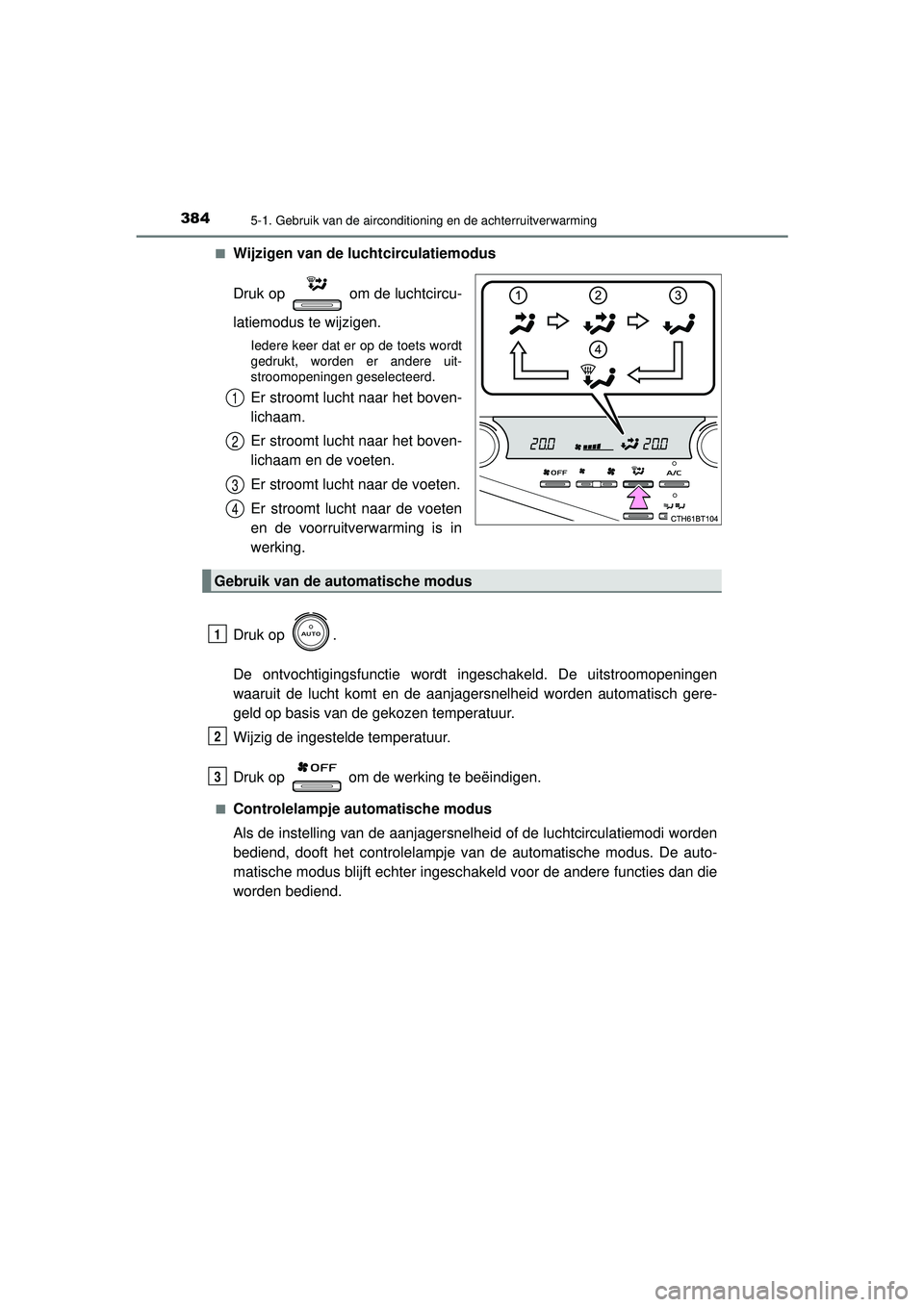TOYOTA CAMRY 2022 Instructieboekje (in Dutch) 3845-1. Gebruik van de airconditioning en de achterruitverwarming
CAMRY_HV_EE■
Wijzigen van de luchtcirculatiemodus
Druk op om de luchtcircu-
latiemodus te wijzigen.
Iedere keer dat er op de toets TOYOTA CAMRY 2022 Instructieboekje (in Dutch) 3845-1. Gebruik van de airconditioning en de achterruitverwarming
CAMRY_HV_EE■
Wijzigen van de luchtcirculatiemodus
Druk op om de luchtcircu-
latiemodus te wijzigen.
Iedere keer dat er op de toets
