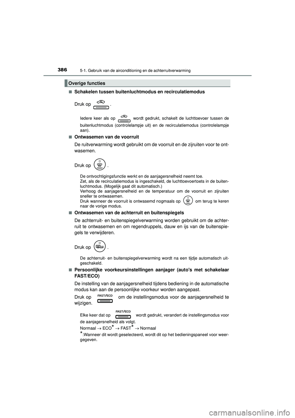 TOYOTA CAMRY 2022 Instructieboekje (in Dutch) 3865-1. Gebruik van de airconditioning en de achterruitverwarming
CAMRY_HV_EE■
Schakelen tussen buitenluchtm
odus en recirculatiemodus
Druk op .
Iedere keer als op wordt gedrukt, schakelt de luch TOYOTA CAMRY 2022 Instructieboekje (in Dutch) 3865-1. Gebruik van de airconditioning en de achterruitverwarming
CAMRY_HV_EE■
Schakelen tussen buitenluchtm
odus en recirculatiemodus
Druk op .
Iedere keer als op wordt gedrukt, schakelt de luch