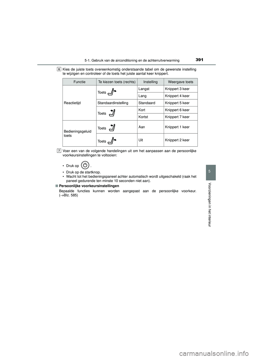 TOYOTA CAMRY 2022 Instructieboekje (in Dutch) 3915-1. Gebruik van de airconditioning en de achterruitverwarming
CAMRY_HV_EE
5
Voorzieningen in het interieur
Kies de juiste toets overeenkomstig onderstaande tabel om de gewenste instelling
te wijzi TOYOTA CAMRY 2022 Instructieboekje (in Dutch) 3915-1. Gebruik van de airconditioning en de achterruitverwarming
CAMRY_HV_EE
5
Voorzieningen in het interieur
Kies de juiste toets overeenkomstig onderstaande tabel om de gewenste instelling
te wijzi