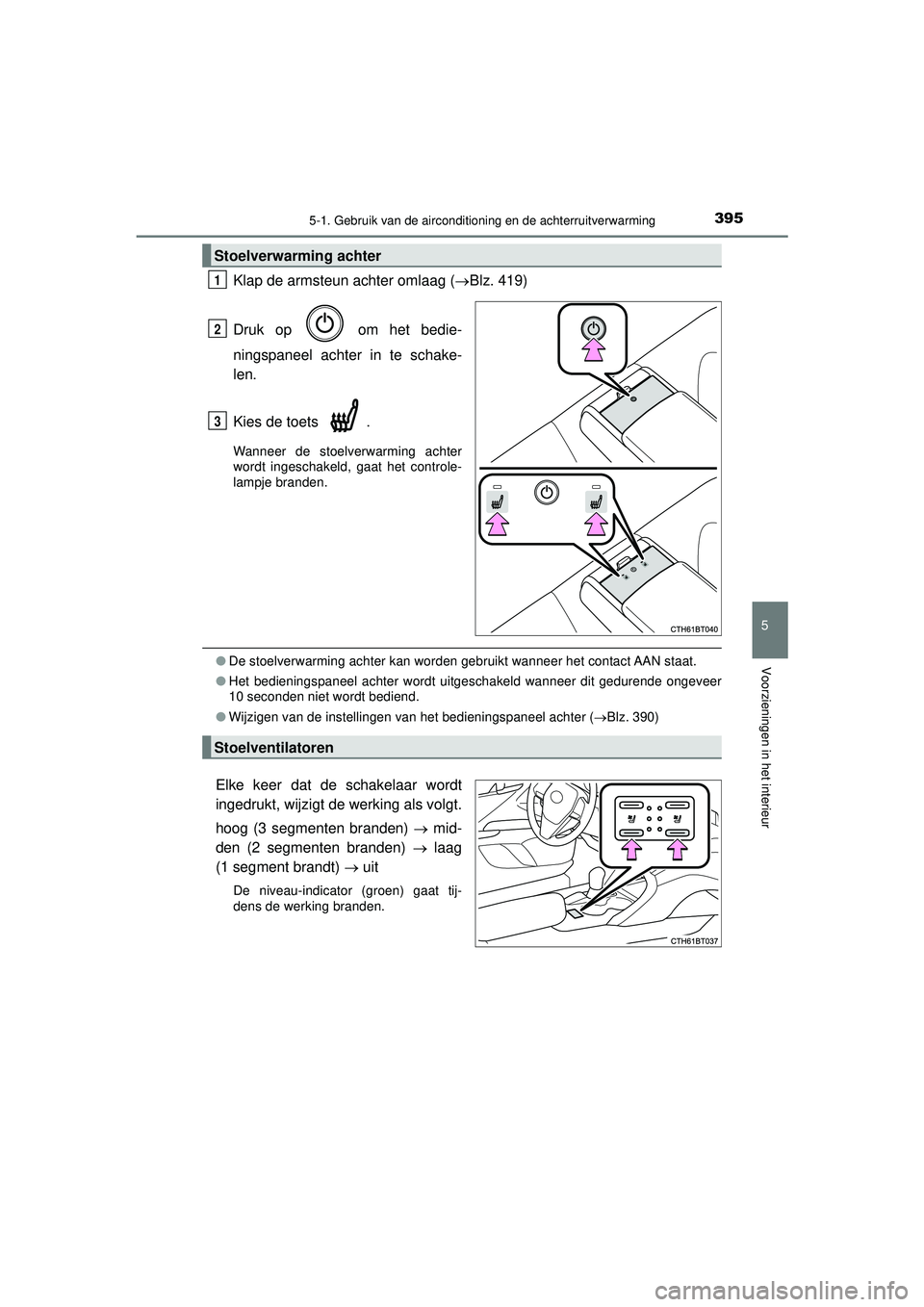 TOYOTA CAMRY 2022 Instructieboekje (in Dutch) 3955-1. Gebruik van de airconditioning en de achterruitverwarming
CAMRY_HV_EE
5
Voorzieningen in het interieur
Klap de armsteun achter omlaag ( Blz. 419)
Druk op om het bedie-
ningspaneel achter TOYOTA CAMRY 2022 Instructieboekje (in Dutch) 3955-1. Gebruik van de airconditioning en de achterruitverwarming
CAMRY_HV_EE
5
Voorzieningen in het interieur
Klap de armsteun achter omlaag ( Blz. 419)
Druk op om het bedie-
ningspaneel achter