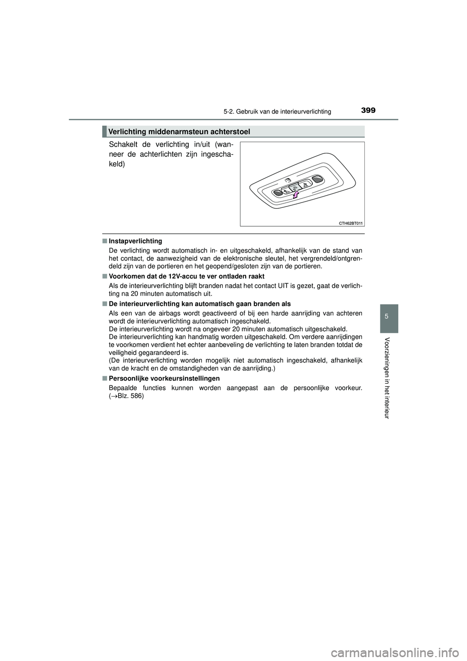 TOYOTA CAMRY 2022 Instructieboekje (in Dutch) 3995-2. Gebruik van de interieurverlichting
CAMRY_HV_EE
5
Voorzieningen in het interieur
Schakelt de verlichting in/uit (wan-
neer de achterlichten zijn ingescha-
keld)
■Instapverlichting
De verlich TOYOTA CAMRY 2022 Instructieboekje (in Dutch) 3995-2. Gebruik van de interieurverlichting
CAMRY_HV_EE
5
Voorzieningen in het interieur
Schakelt de verlichting in/uit (wan-
neer de achterlichten zijn ingescha-
keld)
■Instapverlichting
De verlich