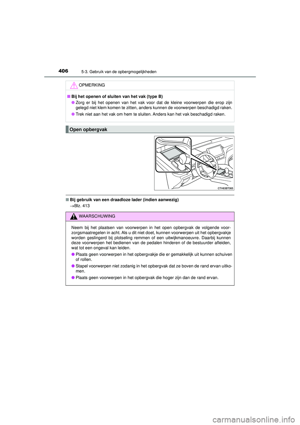 TOYOTA CAMRY 2022 Instructieboekje (in Dutch) 4065-3. Gebruik van de opbergmogelijkheden
CAMRY_HV_EE
■Bij gebruik van een draadloze lader (indien aanwezig)
Blz. 413
OPMERKING
■ Bij het openen of sluiten van het vak (type B)
● Zorg er bij TOYOTA CAMRY 2022 Instructieboekje (in Dutch) 4065-3. Gebruik van de opbergmogelijkheden
CAMRY_HV_EE
■Bij gebruik van een draadloze lader (indien aanwezig)
Blz. 413
OPMERKING
■ Bij het openen of sluiten van het vak (type B)
● Zorg er bij