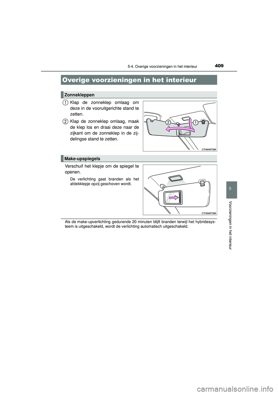 TOYOTA CAMRY 2022 Instructieboekje (in Dutch) 409
CAMRY_HV_EE
5
Voorzieningen in het interieur
5-4. Overige voorzieningen in het interieur
Klap de zonneklep omlaag om
deze in de vooruitgerichte stand te
zetten.
Klap de zonneklep omlaag, maak
de k TOYOTA CAMRY 2022 Instructieboekje (in Dutch) 409
CAMRY_HV_EE
5
Voorzieningen in het interieur
5-4. Overige voorzieningen in het interieur
Klap de zonneklep omlaag om
deze in de vooruitgerichte stand te
zetten.
Klap de zonneklep omlaag, maak
de k