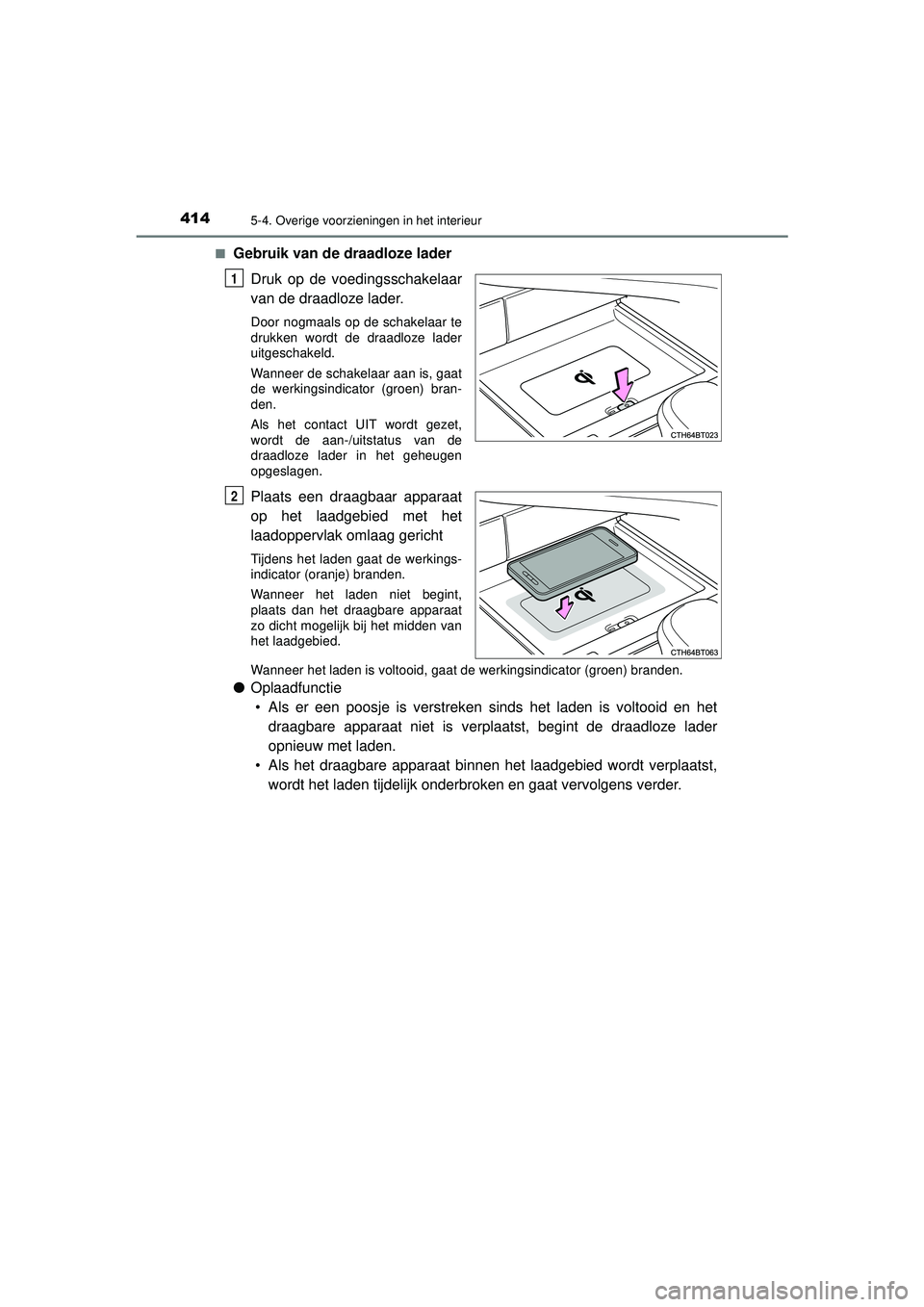 TOYOTA CAMRY 2022 Instructieboekje (in Dutch) 4145-4. Overige voorzieningen in het interieur
CAMRY_HV_EE■
Gebruik van de draadloze lader
Druk op de voedingsschakelaar
van de draadloze lader.
Door nogmaals op de schakelaar te
drukken wordt de dr TOYOTA CAMRY 2022 Instructieboekje (in Dutch) 4145-4. Overige voorzieningen in het interieur
CAMRY_HV_EE■
Gebruik van de draadloze lader
Druk op de voedingsschakelaar
van de draadloze lader.
Door nogmaals op de schakelaar te
drukken wordt de dr