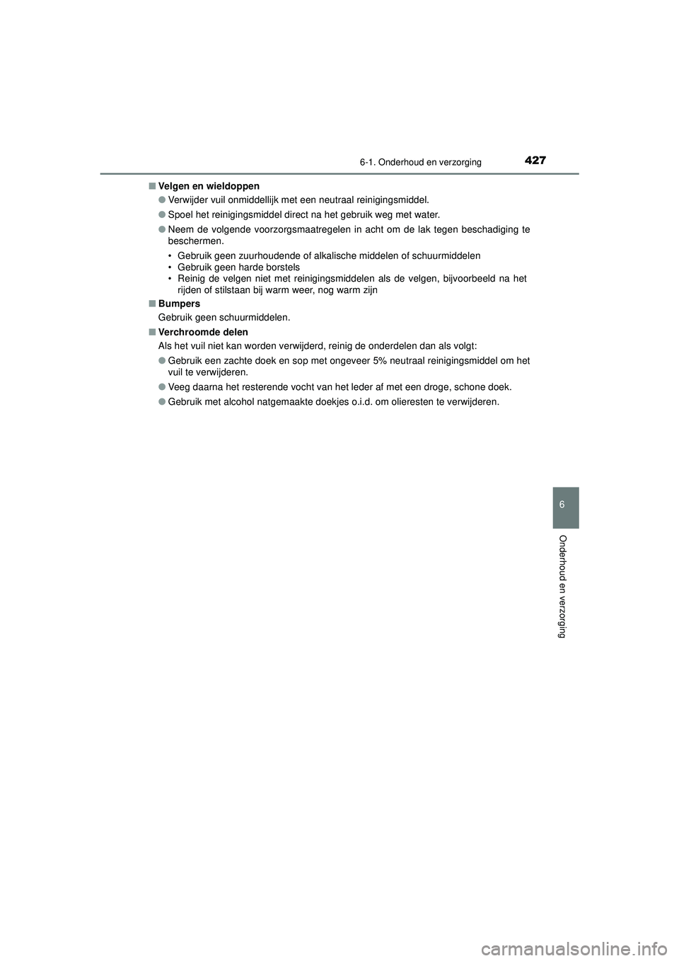TOYOTA CAMRY 2022 Instructieboekje (in Dutch) 4276-1. Onderhoud en verzorging
CAMRY_HV_EE
6
Onderhoud en verzorging
■Velgen en wieldoppen
●Verwijder vuil onmiddellijk met een neutraal reinigingsmiddel.
● Spoel het reinigingsmiddel direct na TOYOTA CAMRY 2022 Instructieboekje (in Dutch) 4276-1. Onderhoud en verzorging
CAMRY_HV_EE
6
Onderhoud en verzorging
■Velgen en wieldoppen
●Verwijder vuil onmiddellijk met een neutraal reinigingsmiddel.
● Spoel het reinigingsmiddel direct na