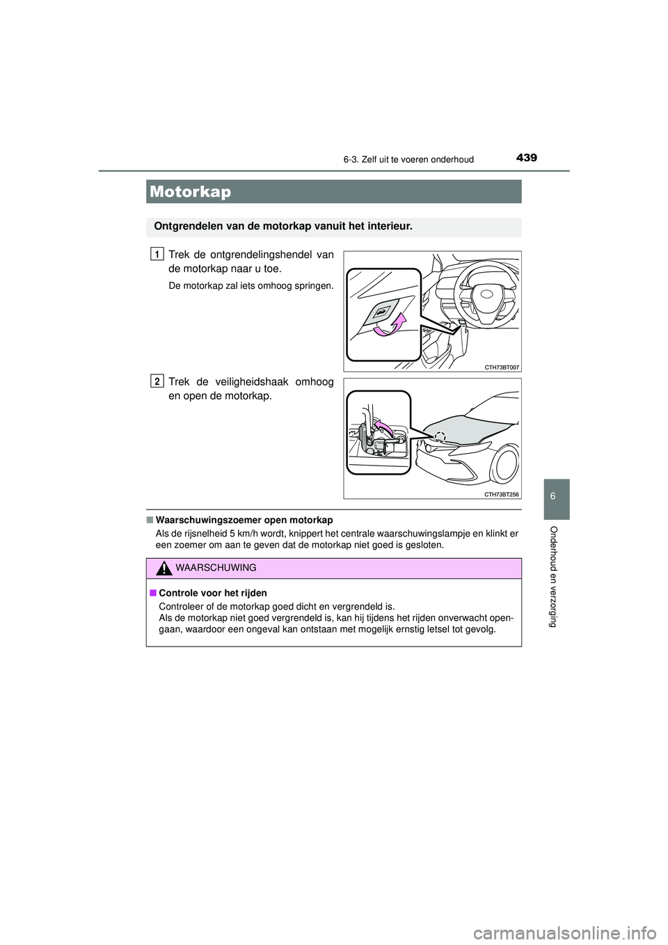 TOYOTA CAMRY 2022 Instructieboekje (in Dutch) 4396-3. Zelf uit te voeren onderhoud
CAMRY_HV_EE
6
Onderhoud en verzorging
Trek de ontgrendelingshendel van
de motorkap naar u toe.
De motorkap zal iets omhoog springen.
Trek de veiligheidshaak omhoog TOYOTA CAMRY 2022 Instructieboekje (in Dutch) 4396-3. Zelf uit te voeren onderhoud
CAMRY_HV_EE
6
Onderhoud en verzorging
Trek de ontgrendelingshendel van
de motorkap naar u toe.
De motorkap zal iets omhoog springen.
Trek de veiligheidshaak omhoog