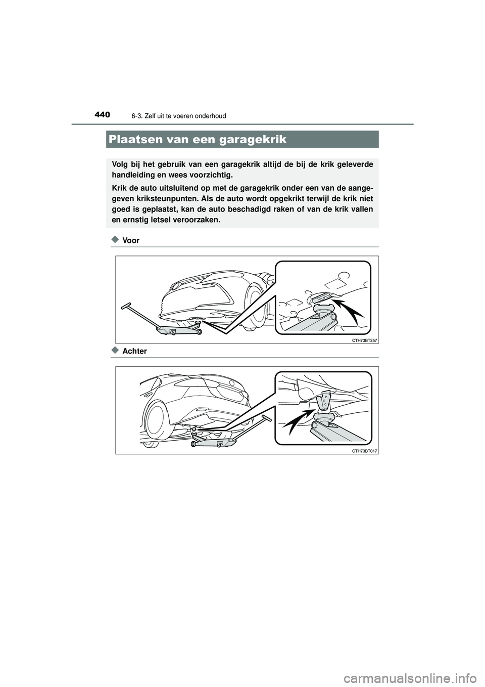 TOYOTA CAMRY 2022 Instructieboekje (in Dutch) 4406-3. Zelf uit te voeren onderhoud
CAMRY_HV_EE
◆Vo o r
◆Achter
Plaatsen van een garagekrik
Volg bij het gebruik van een garagekrik altijd de bij de krik geleverde
handleiding en wees voorzichtig TOYOTA CAMRY 2022 Instructieboekje (in Dutch) 4406-3. Zelf uit te voeren onderhoud
CAMRY_HV_EE
◆Vo o r
◆Achter
Plaatsen van een garagekrik
Volg bij het gebruik van een garagekrik altijd de bij de krik geleverde
handleiding en wees voorzichtig
