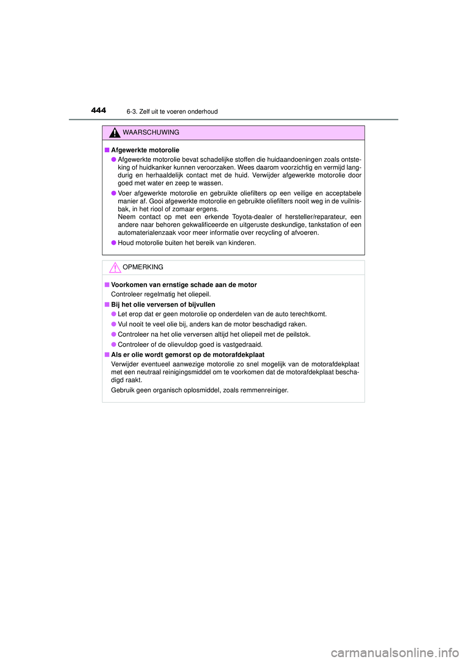 TOYOTA CAMRY 2022 Instructieboekje (in Dutch) 4446-3. Zelf uit te voeren onderhoud
CAMRY_HV_EE
WAARSCHUWING
■Afgewerkte motorolie
● Afgewerkte motorolie bevat schadelijke stoffen die huidaandoeningen zoals ontste-
king of huidkanker kunnen ve TOYOTA CAMRY 2022 Instructieboekje (in Dutch) 4446-3. Zelf uit te voeren onderhoud
CAMRY_HV_EE
WAARSCHUWING
■Afgewerkte motorolie
● Afgewerkte motorolie bevat schadelijke stoffen die huidaandoeningen zoals ontste-
king of huidkanker kunnen ve