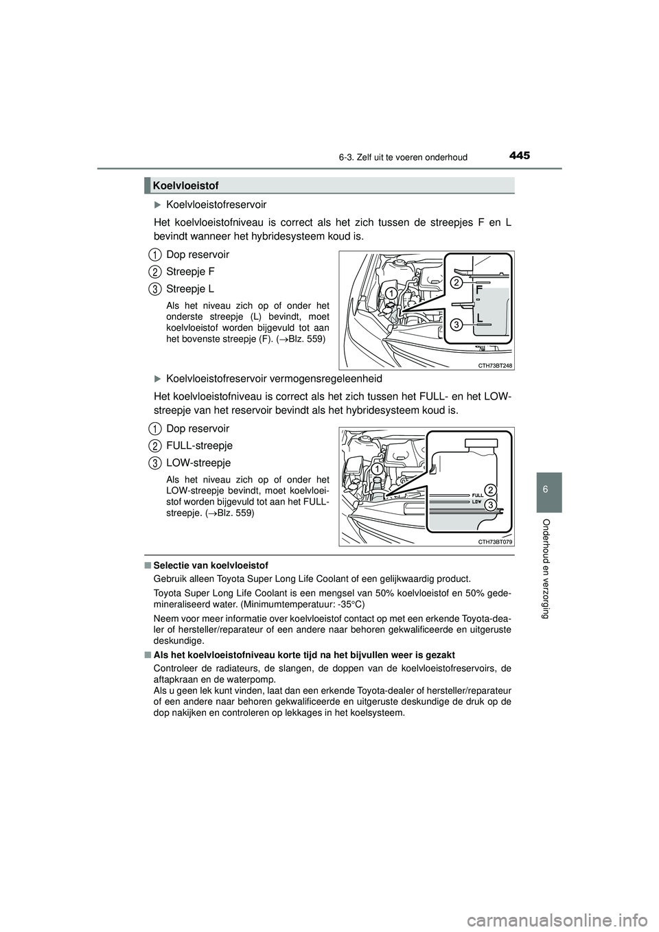 TOYOTA CAMRY 2022 Instructieboekje (in Dutch) 4456-3. Zelf uit te voeren onderhoud
CAMRY_HV_EE
6
Onderhoud en verzorging
Koelvloeistofreservoir
Het koelvloeistofniveau is correct als het zich tussen de streepjes F en L
bevindt wanneer het hybr TOYOTA CAMRY 2022 Instructieboekje (in Dutch) 4456-3. Zelf uit te voeren onderhoud
CAMRY_HV_EE
6
Onderhoud en verzorging
Koelvloeistofreservoir
Het koelvloeistofniveau is correct als het zich tussen de streepjes F en L
bevindt wanneer het hybr