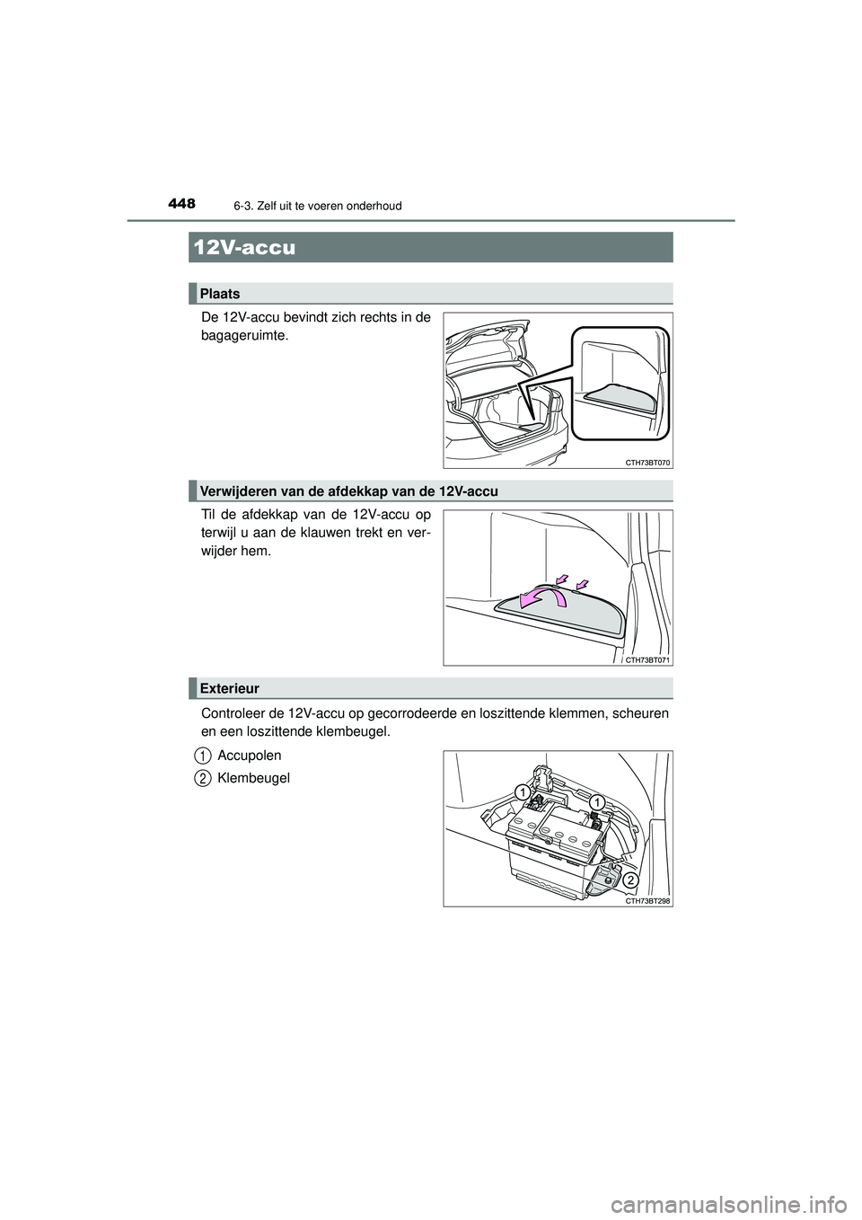 TOYOTA CAMRY 2022 Instructieboekje (in Dutch) 4486-3. Zelf uit te voeren onderhoud
CAMRY_HV_EE
De 12V-accu bevindt zich rechts in de
bagageruimte.
Til de afdekkap van de 12V-accu op
terwijl u aan de klauwen trekt en ver-
wijder hem.
Controleer de TOYOTA CAMRY 2022 Instructieboekje (in Dutch) 4486-3. Zelf uit te voeren onderhoud
CAMRY_HV_EE
De 12V-accu bevindt zich rechts in de
bagageruimte.
Til de afdekkap van de 12V-accu op
terwijl u aan de klauwen trekt en ver-
wijder hem.
Controleer de