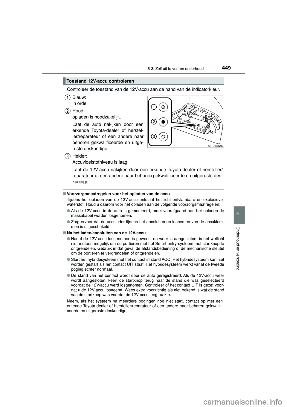 TOYOTA CAMRY 2022 Instructieboekje (in Dutch) 4496-3. Zelf uit te voeren onderhoud
CAMRY_HV_EE
6
Onderhoud en verzorging
Controleer de toestand van de 12V-accu aan de hand van de indicatorkleur.Blauw:
in orde
Rood:
opladen is noodzakelijk.
Laat TOYOTA CAMRY 2022 Instructieboekje (in Dutch) 4496-3. Zelf uit te voeren onderhoud
CAMRY_HV_EE
6
Onderhoud en verzorging
Controleer de toestand van de 12V-accu aan de hand van de indicatorkleur.Blauw:
in orde
Rood:
opladen is noodzakelijk.
Laat