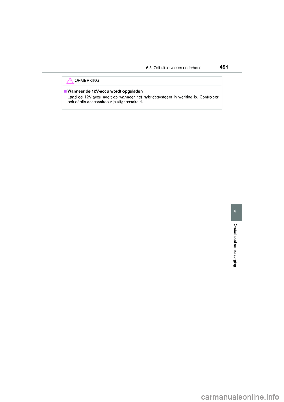 TOYOTA CAMRY 2022 Instructieboekje (in Dutch) 4516-3. Zelf uit te voeren onderhoud
CAMRY_HV_EE
6
Onderhoud en verzorging
OPMERKING
■Wanneer de 12V-accu wordt opgeladen
Laad de 12V-accu nooit op wanneer het hybridesysteem in werking is. Controle TOYOTA CAMRY 2022 Instructieboekje (in Dutch) 4516-3. Zelf uit te voeren onderhoud
CAMRY_HV_EE
6
Onderhoud en verzorging
OPMERKING
■Wanneer de 12V-accu wordt opgeladen
Laad de 12V-accu nooit op wanneer het hybridesysteem in werking is. Controle