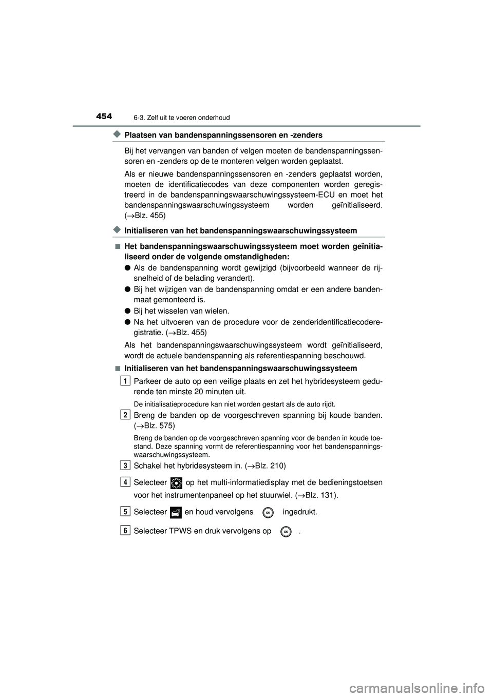 TOYOTA CAMRY 2022 Instructieboekje (in Dutch) 4546-3. Zelf uit te voeren onderhoud
CAMRY_HV_EE
◆Plaatsen van bandenspanningssensoren en -zenders
Bij het vervangen van banden of velgen moeten de bandenspanningssen-
soren en -zenders op de te mon TOYOTA CAMRY 2022 Instructieboekje (in Dutch) 4546-3. Zelf uit te voeren onderhoud
CAMRY_HV_EE
◆Plaatsen van bandenspanningssensoren en -zenders
Bij het vervangen van banden of velgen moeten de bandenspanningssen-
soren en -zenders op de te mon