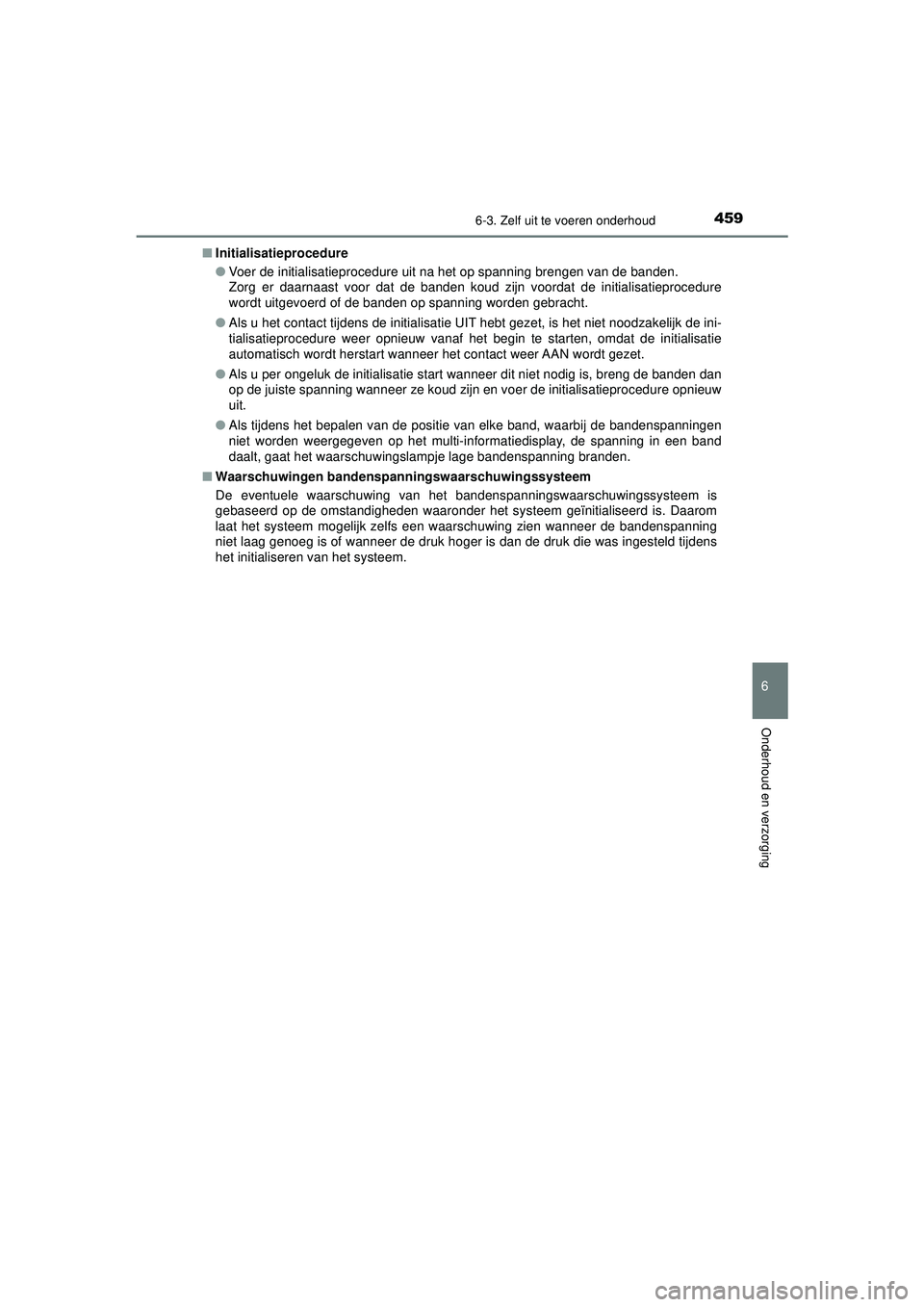 TOYOTA CAMRY 2022  Instructieboekje (in Dutch) 4596-3. Zelf uit te voeren onderhoud
CAMRY_HV_EE
6
Onderhoud en verzorging
■Initialisatieprocedure
●Voer de initialisatieprocedure uit na het op spanning brengen van de banden. 
Zorg er daarnaast 