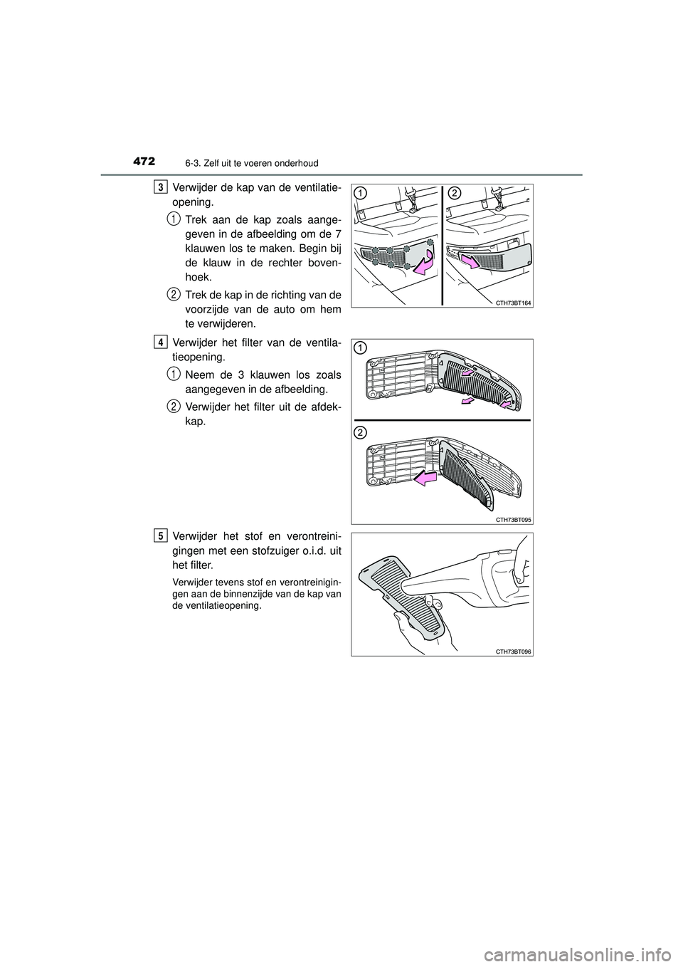 TOYOTA CAMRY 2022  Instructieboekje (in Dutch) 4726-3. Zelf uit te voeren onderhoud
CAMRY_HV_EE
Verwijder de kap van de ventilatie-
opening.Trek aan de kap zoals aange-
geven in de afbeelding om de 7
klauwen los te maken. Begin bij
de klauw in de 