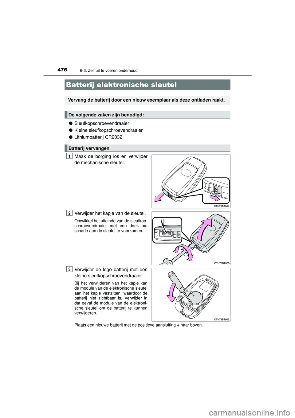 TOYOTA CAMRY 2022  Instructieboekje (in Dutch) 4766-3. Zelf uit te voeren onderhoud
CAMRY_HV_EE
●Sleufkopschroevendraaier
● Kleine sleufkopschroevendraaier
● Lithiumbatterij CR2032
Maak de borging los en verwijder
de mechanische sleutel.
Ver