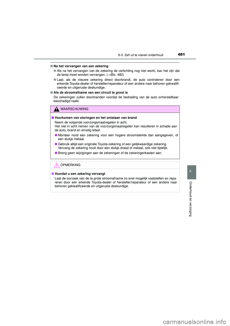 TOYOTA CAMRY 2022  Instructieboekje (in Dutch) 4816-3. Zelf uit te voeren onderhoud
CAMRY_HV_EE
6
Onderhoud en verzorging
■Na het vervangen van een zekering
●Als na het vervangen van de zekering de verlichting nog niet werkt, kan het zijn dat
