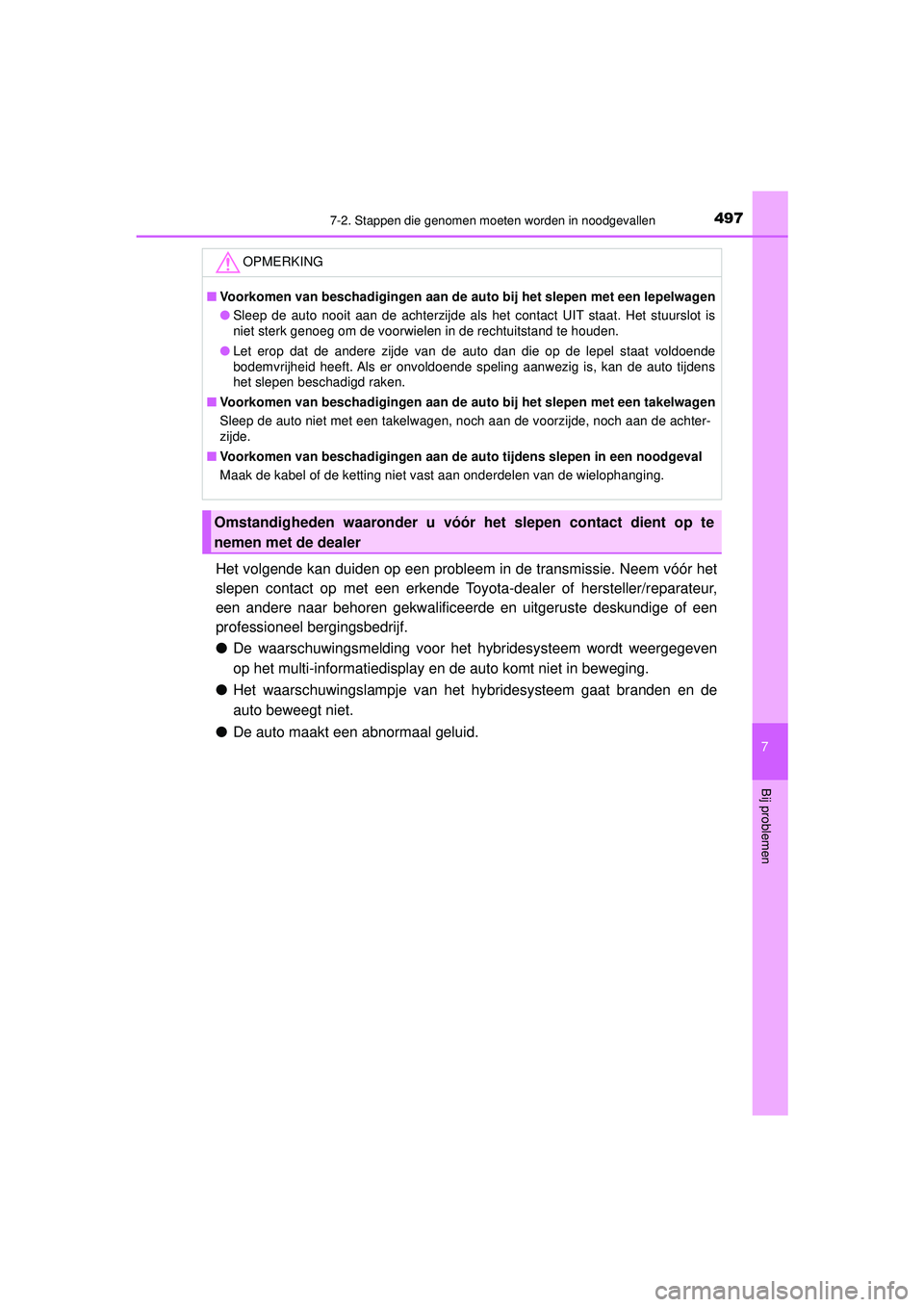 TOYOTA CAMRY 2022  Instructieboekje (in Dutch) 4977-2. Stappen die genomen moeten worden in noodgevallen
CAMRY_HV_EE
7
Bij problemen
Het volgende kan duiden op een probleem in de transmissie. Neem vóór het
slepen contact op met een erkende Toyot