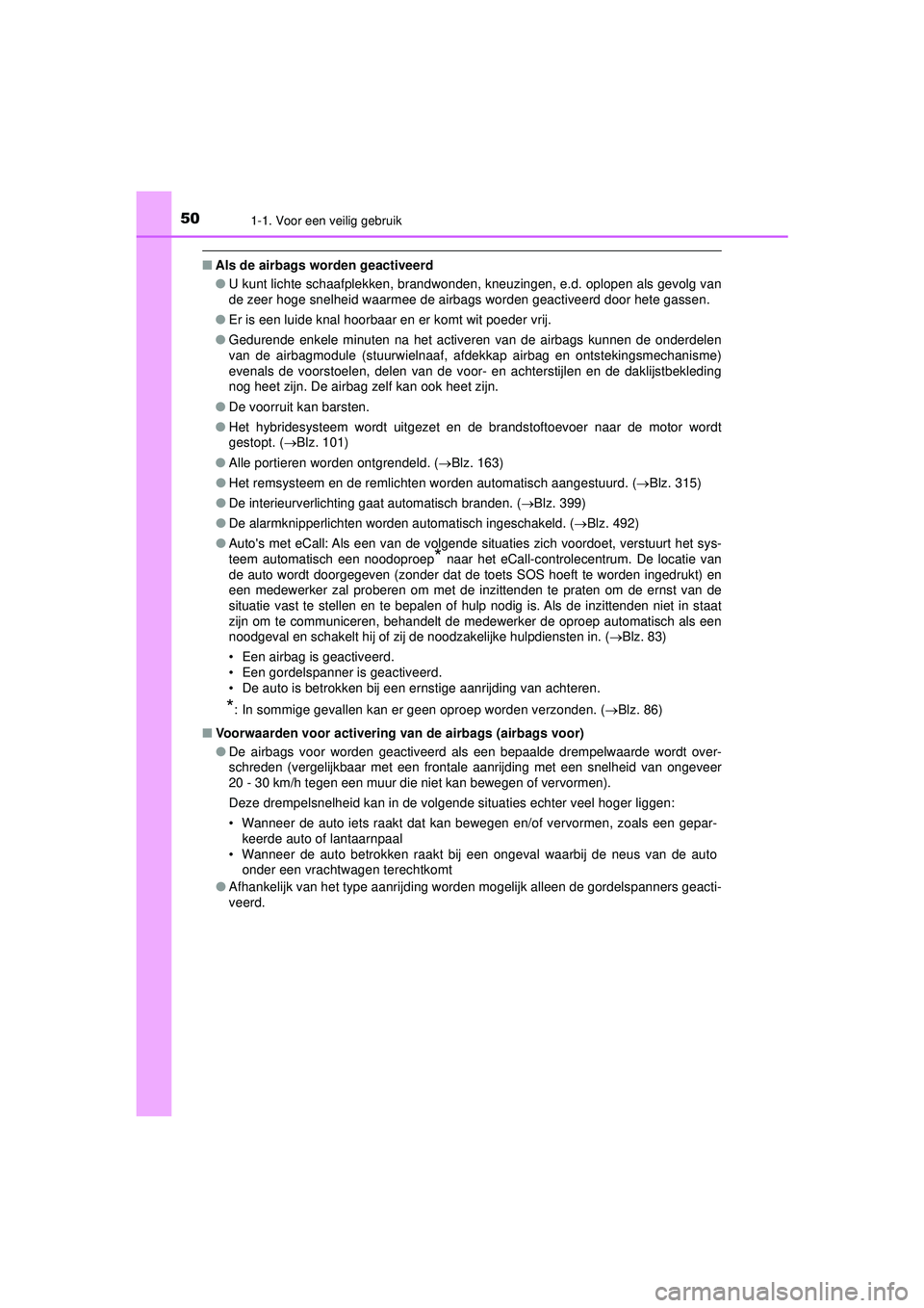TOYOTA CAMRY 2022 Instructieboekje (in Dutch) 501-1. Voor een veilig gebruik
CAMRY_HV_EE
■Als de airbags worden geactiveerd
●U kunt lichte schaafplekken, brandwonden, kneuzingen, e.d. oplopen als gevolg van
de zeer hoge snelheid waarmee de ai TOYOTA CAMRY 2022 Instructieboekje (in Dutch) 501-1. Voor een veilig gebruik
CAMRY_HV_EE
■Als de airbags worden geactiveerd
●U kunt lichte schaafplekken, brandwonden, kneuzingen, e.d. oplopen als gevolg van
de zeer hoge snelheid waarmee de ai