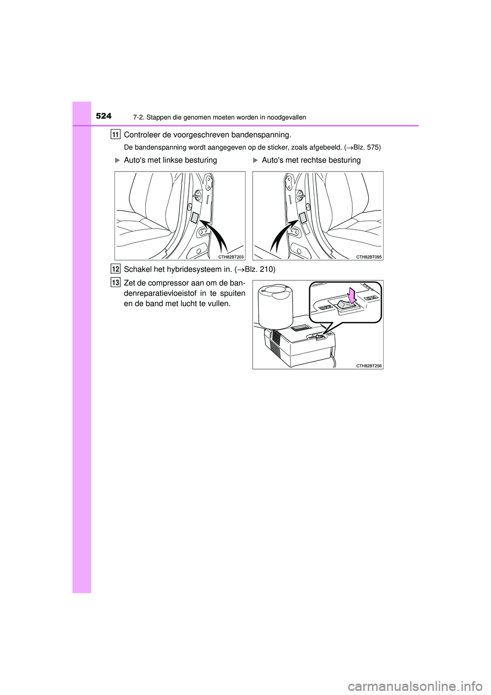 TOYOTA CAMRY 2022  Instructieboekje (in Dutch) 5247-2. Stappen die genomen moeten worden in noodgevallen
CAMRY_HV_EE
Controleer de voorgeschreven bandenspanning.
De bandenspanning wordt aangegeven op de sticker, zoals afgebeeld. (Blz. 575)
Scha