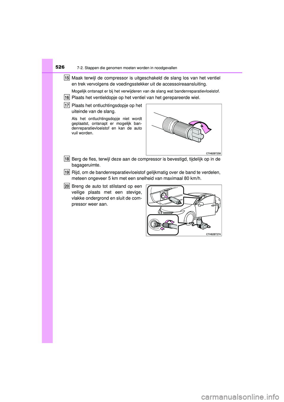 TOYOTA CAMRY 2022  Instructieboekje (in Dutch) 5267-2. Stappen die genomen moeten worden in noodgevallen
CAMRY_HV_EE
Maak terwijl de compressor is uitgeschakeld de slang los van het ventiel
en trek vervolgens de voedingsstekker uit de accessoireaa
