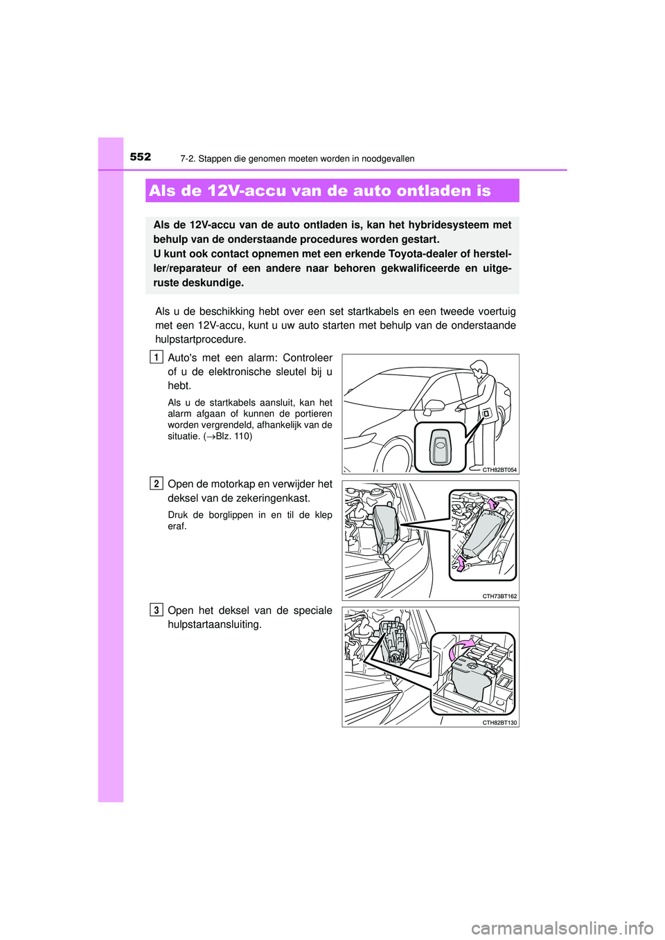 TOYOTA CAMRY 2022  Instructieboekje (in Dutch) 5527-2. Stappen die genomen moeten worden in noodgevallen
CAMRY_HV_EE
Als u de beschikking hebt over een set startkabels en een tweede voertuig
met een 12V-accu, kunt u uw auto starten met behulp van 