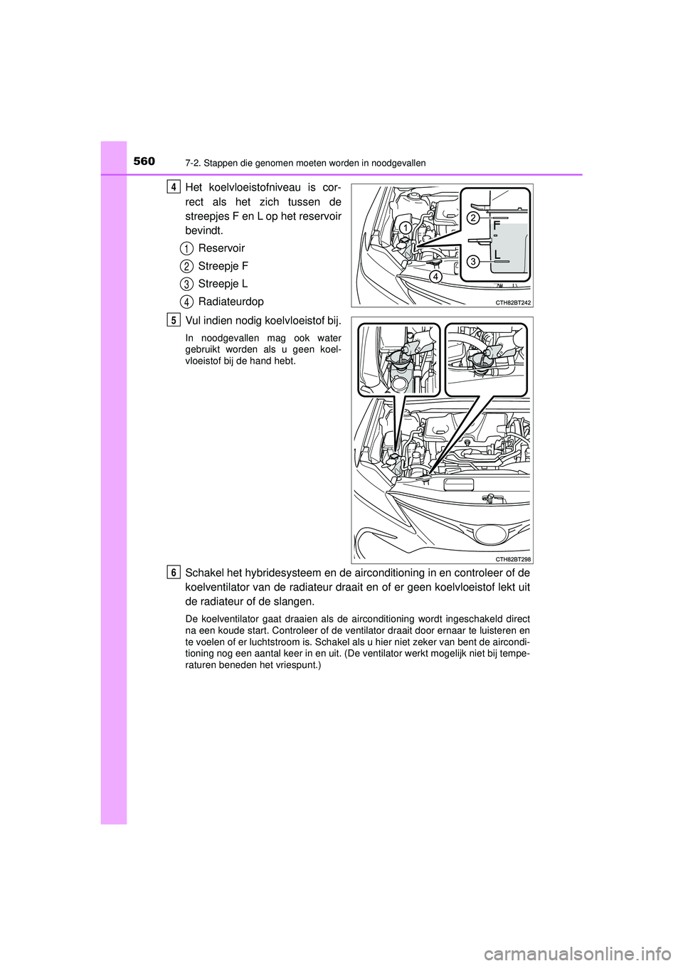 TOYOTA CAMRY 2022  Instructieboekje (in Dutch) 5607-2. Stappen die genomen moeten worden in noodgevallen
CAMRY_HV_EE
Het koelvloeistofniveau is cor-
rect als het zich tussen de
streepjes F en L op het reservoir
bevindt.Reservoir
Streepje F
Streepj