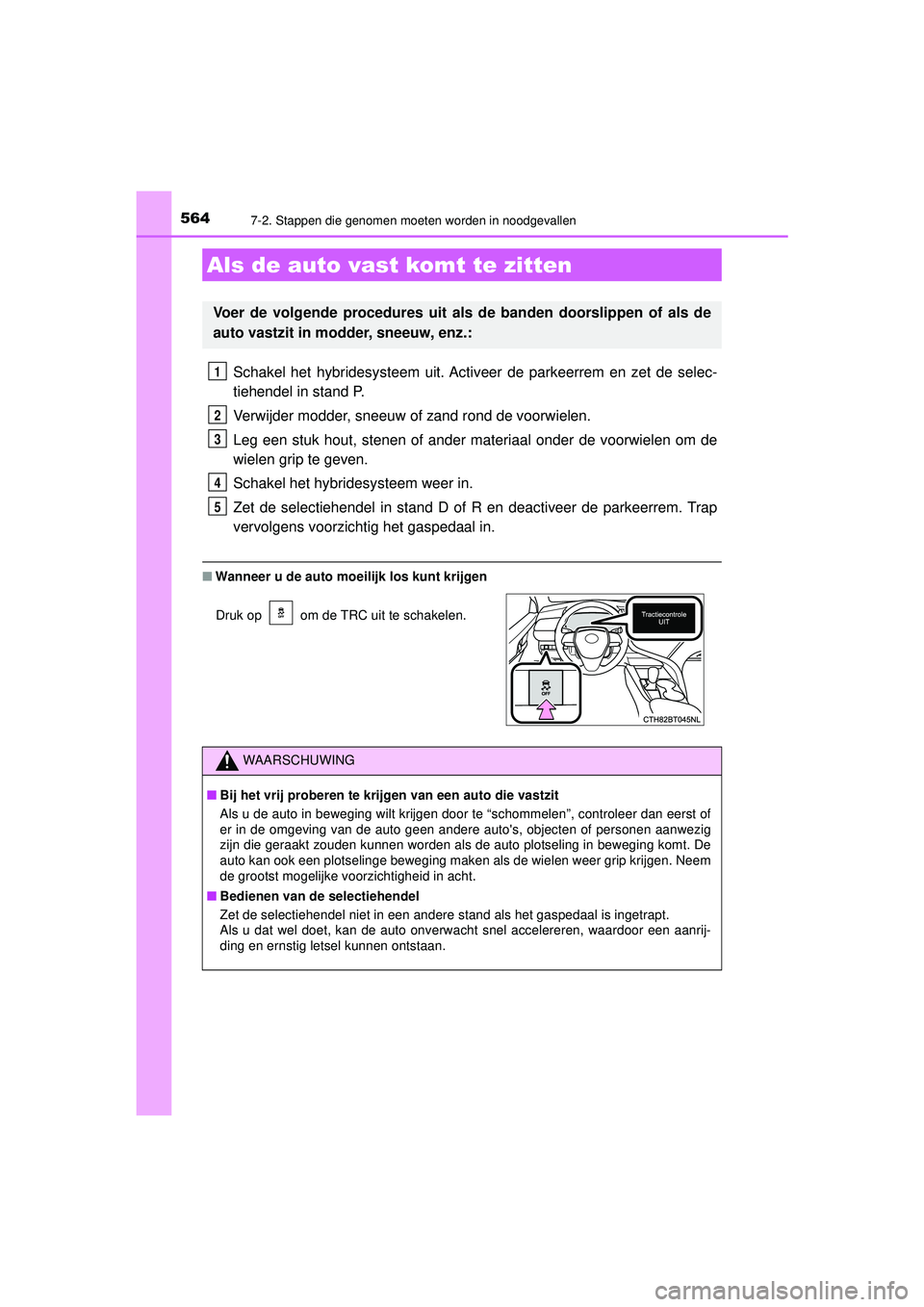 TOYOTA CAMRY 2022  Instructieboekje (in Dutch) 5647-2. Stappen die genomen moeten worden in noodgevallen
CAMRY_HV_EE
Schakel het hybridesysteem uit. Activeer de parkeerrem en zet de selec-
tiehendel in stand P.
Verwijder modder, sneeuw of zand ron