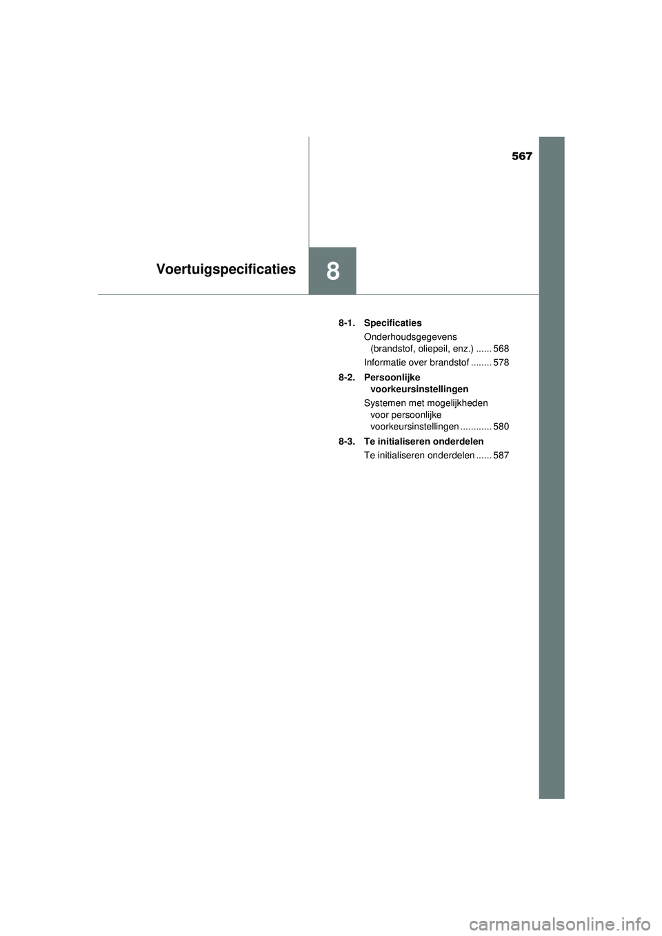 TOYOTA CAMRY 2022  Instructieboekje (in Dutch) 567
8Voertuigspecificaties
CAMRY_HV_EE8-1. Specificaties
Onderhoudsgegevens (brandstof, oliepeil, enz.) ...... 568
Informatie over brandstof ........ 578
8-2. Persoonlijke  voorkeursinstellingen
Syste