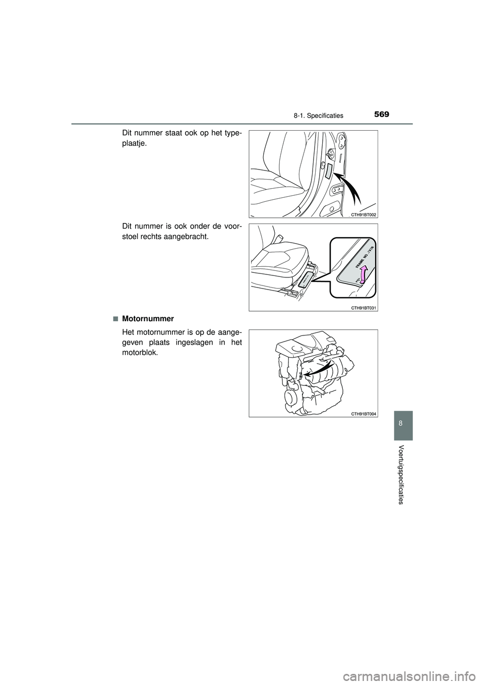 TOYOTA CAMRY 2022  Instructieboekje (in Dutch) 5698-1. Specificaties
CAMRY_HV_EE
8
Voertuigspecificaties
Dit nummer staat ook op het type-
plaatje.
Dit nummer is ook onder de voor-
stoel rechts aangebracht.
■Motornummer
Het motornummer is op de 