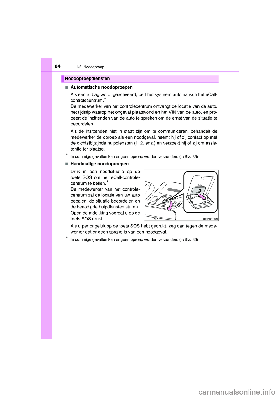 TOYOTA CAMRY 2022 Instructieboekje (in Dutch) 841-3. Noodoproep
CAMRY_HV_EE■
Automatische noodoproepen
Als een airbag wordt geactiveerd, belt het systeem automatisch het eCall-
controlecentrum.
*
De medewerker van het controlecentrum ontvangt TOYOTA CAMRY 2022 Instructieboekje (in Dutch) 841-3. Noodoproep
CAMRY_HV_EE■
Automatische noodoproepen
Als een airbag wordt geactiveerd, belt het systeem automatisch het eCall-
controlecentrum.
*
De medewerker van het controlecentrum ontvangt