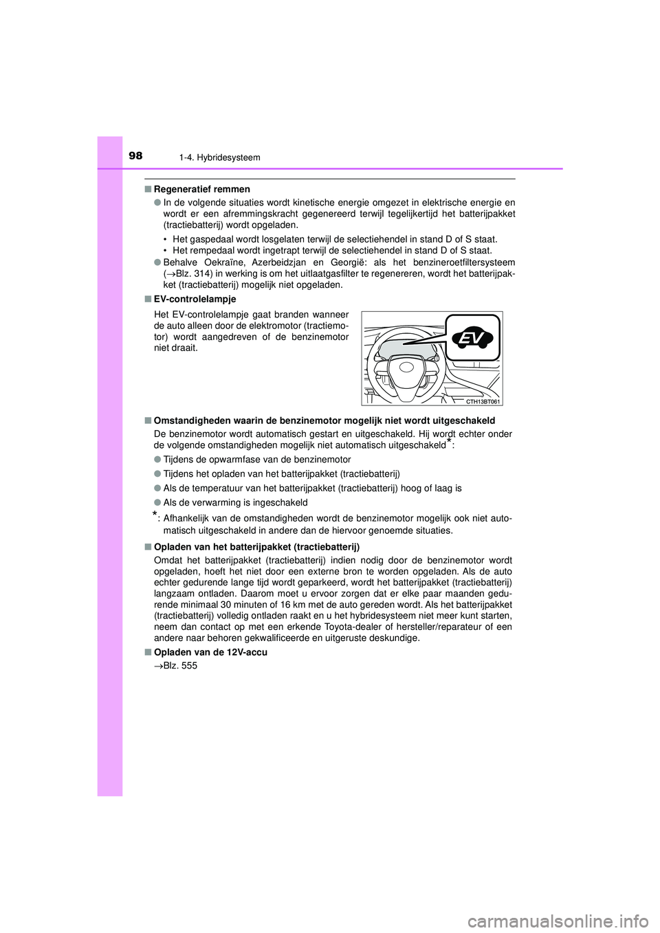 TOYOTA CAMRY 2022  Instructieboekje (in Dutch) 981-4. Hybridesysteem
CAMRY_HV_EE
■Regeneratief remmen
●In de volgende situaties wordt kinetische energie omgezet in elektrische energie en
wordt er een afremmingskracht gegenereerd terwijl tegeli