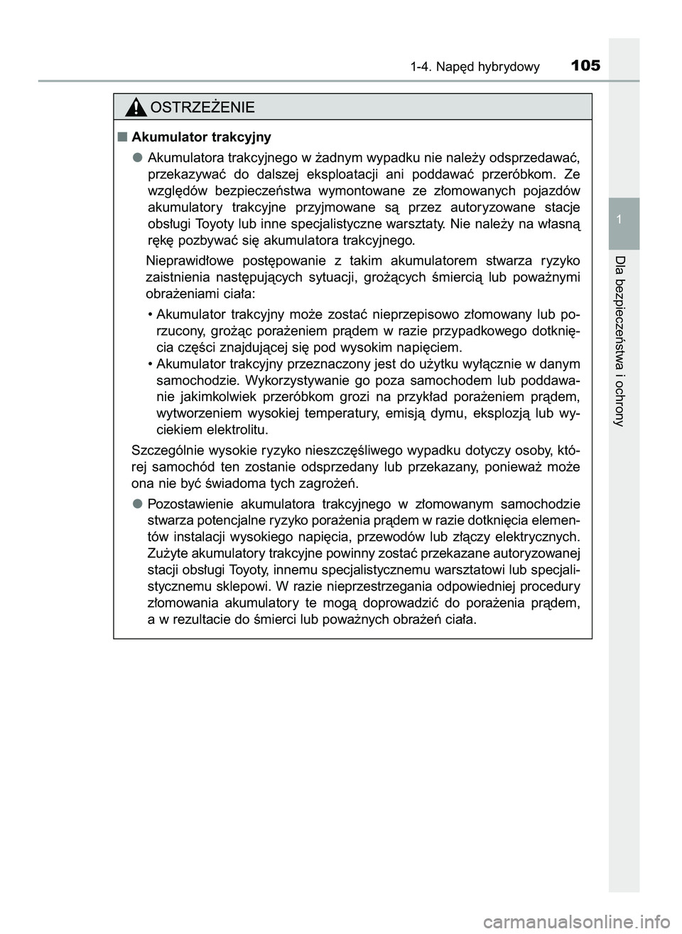 TOYOTA CAMRY 2022  Instrukcja obsługi (in Polish) 1-4. Nap´d hybrydowy105
1
Dla bezpieczeƒstwa i ochrony
Akumulator trakcyjny
Akumulatora trakcyjnego w ˝adnym wypadku nie nale˝y odsprzedawaç,
przekazywaç  do  dalszej  eksploatacji  ani  poddaw