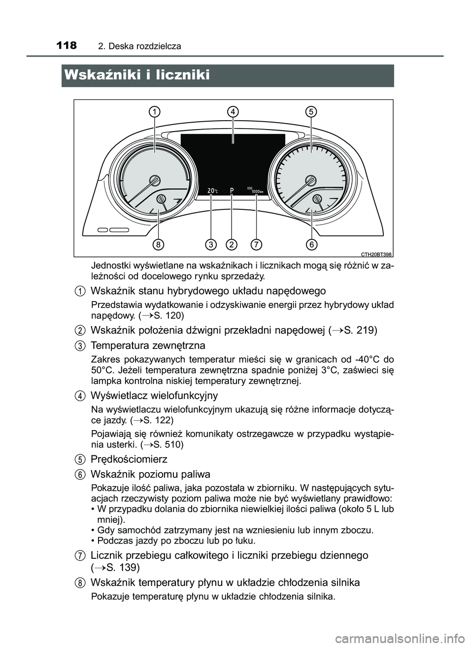 TOYOTA CAMRY 2022  Instrukcja obsługi (in Polish) Jednostki wyÊwietlane na wskaênikach i licznikach mogà si´ ró˝niç w za-
le˝noÊci od docelowego rynku sprzeda˝y.
Wskaênik stanu hybrydowego uk∏adu nap´dowego
Przedstawia wydatkowanie i od