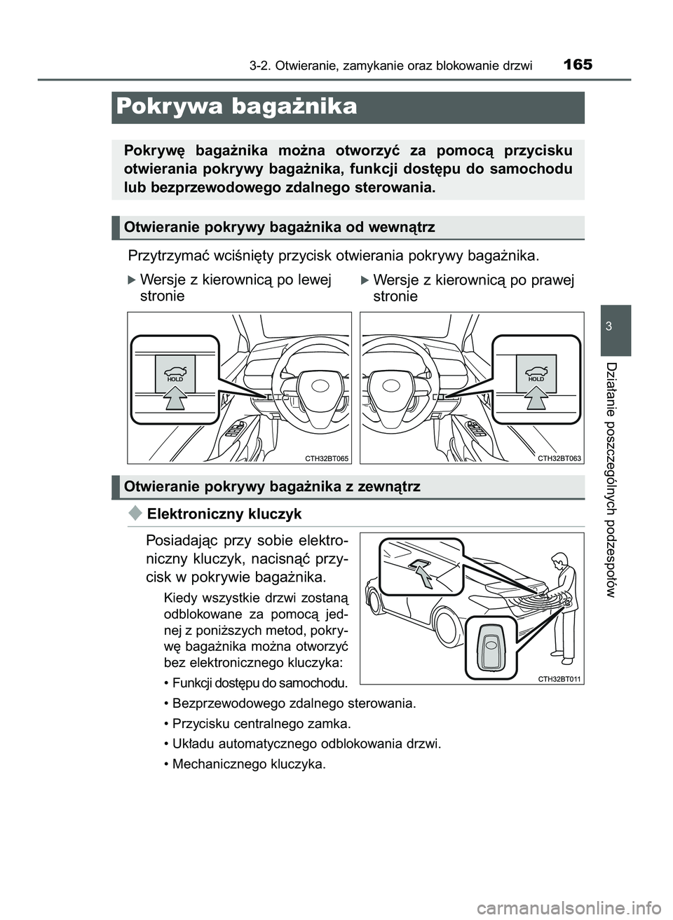 TOYOTA CAMRY 2022  Instrukcja obsługi (in Polish) Przytrzymaç wciÊni´ty przycisk otwierania pokrywy baga˝nika.
ó Wersje z kierownicà po lewej
stronie
Elektroniczny kluczyk
Posiadajàc  przy  sobie  elektro-
niczny  kluczyk,  nacisnàç  przy-
