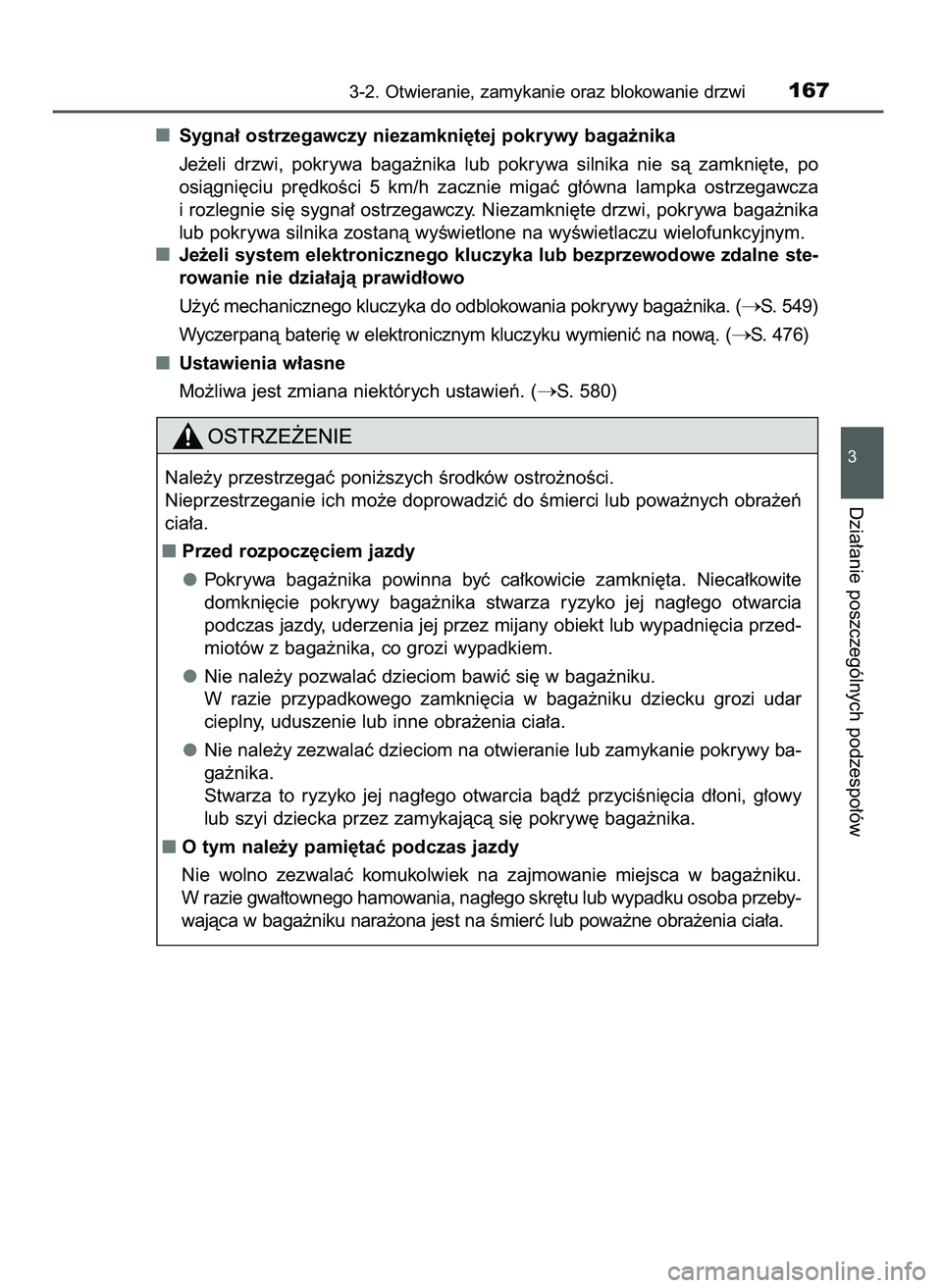 TOYOTA CAMRY 2022  Instrukcja obsługi (in Polish) Sygna∏ ostrzegawczy niezamkni´tej pokrywy baga˝nika
Je˝eli  drzwi,  pokrywa  baga˝nika  lub  pokrywa  silnika  nie  sà  zamkni´te,  po
osiàgni´ciu  pr´dkoÊci  5  km/h zacznie  migaç  g∏