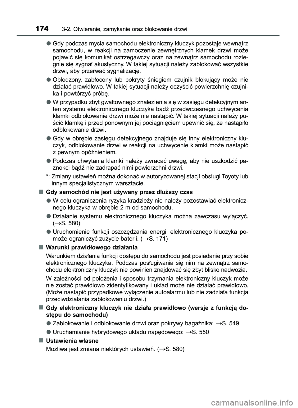 TOYOTA CAMRY 2022  Instrukcja obsługi (in Polish) Gdy podczas mycia samochodu elektroniczny kluczyk pozostaje wewnàtrz
samochodu,  w reakcji  na  zamoczenie  zewn´trznych  klamek  drzwi  mo˝e
pojawiç  si´  komunikat  ostrzegawczy  oraz  na  zewn