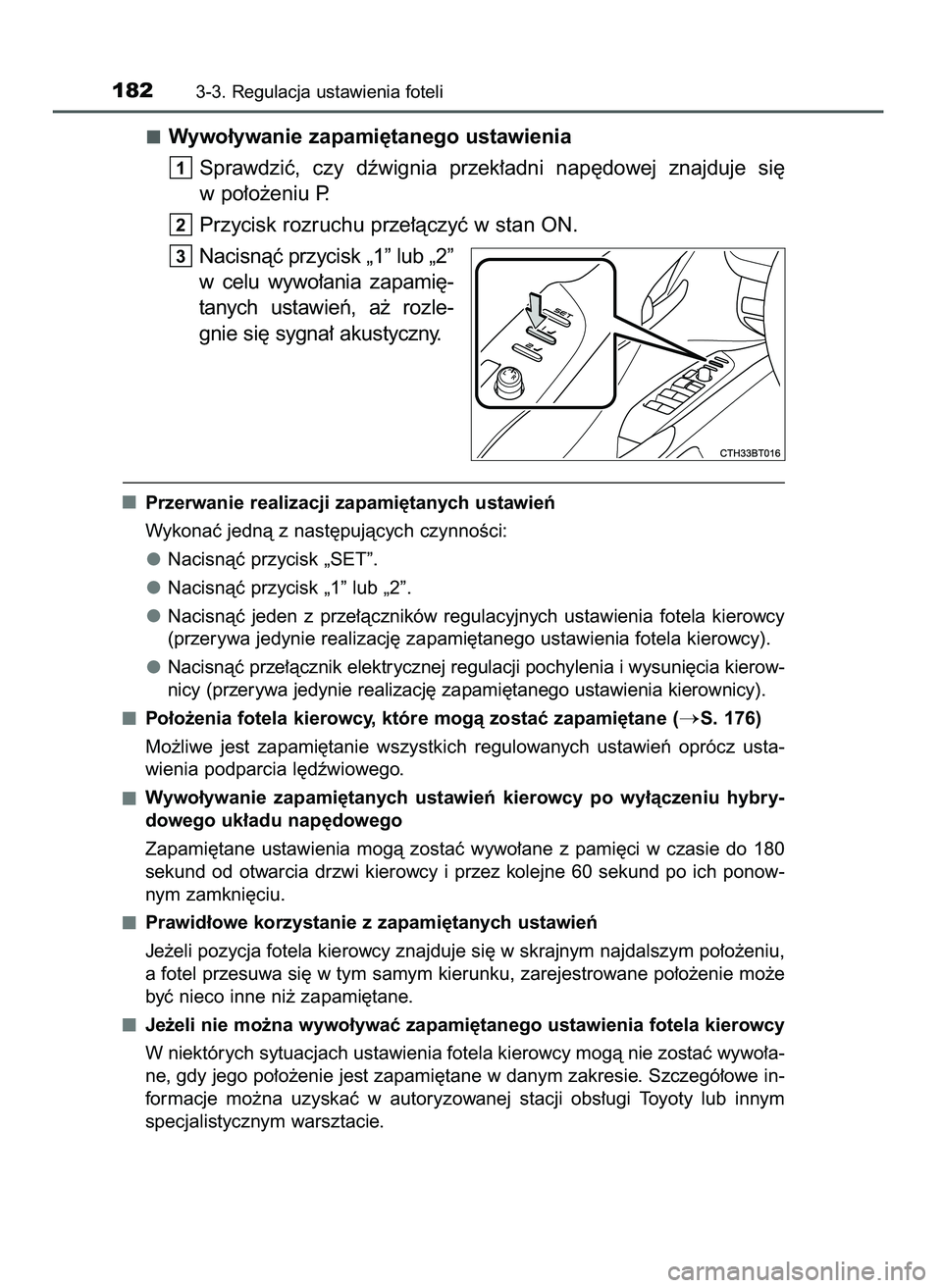 TOYOTA CAMRY 2022  Instrukcja obsługi (in Polish) Wywo∏ywanie zapami´tanego ustawienia
Sprawdziç,  czy  dêwignia  przek∏adni  nap´dowej  znajduje  si´
w po∏o˝eniu P.
Przycisk rozruchu prze∏àczyç w stan ON.
Nacisnàç przycisk „1” 