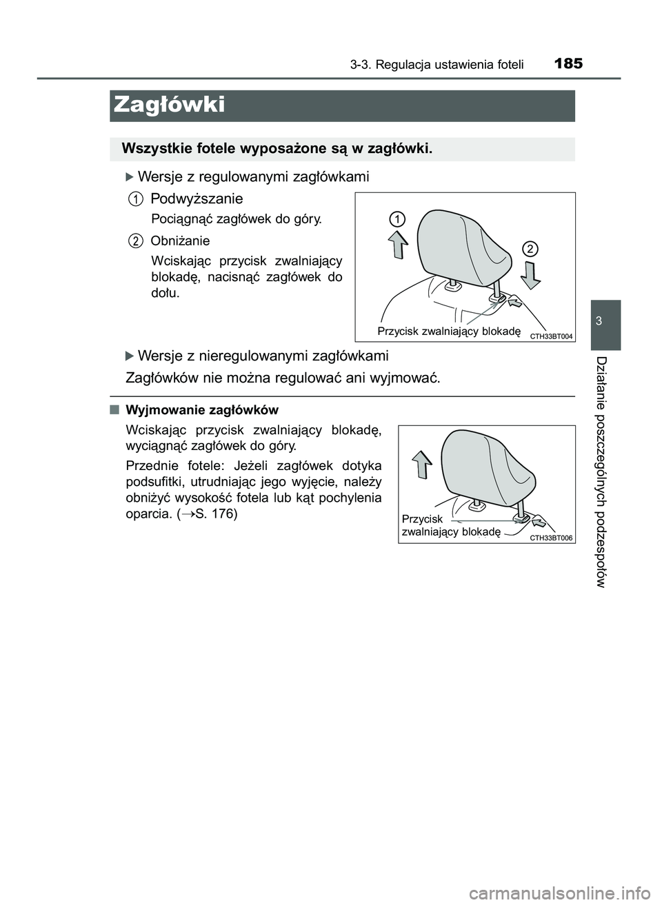 TOYOTA CAMRY 2022  Instrukcja obsługi (in Polish) ó Wersje z regulowanymi zag∏ówkami
Podwy˝szanie
Pociàgnàç zag∏ówek do góry.
Obni˝anie
Wciskajàc  przycisk  zwalniajàcy
blokad´,  nacisnàç  zag∏ówek  do
do∏u.
ó Wersje z nieregu