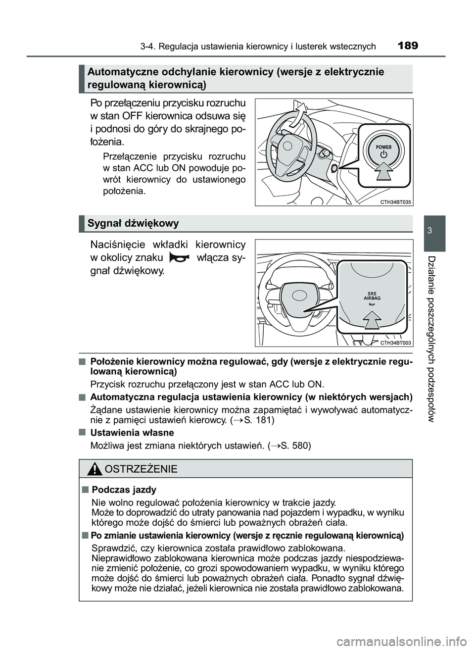TOYOTA CAMRY 2022  Instrukcja obsługi (in Polish) Po prze∏àczeniu przycisku rozruchu
w stan OFF kierownica odsuwa si´
i podnosi do góry do skrajnego po-
∏o˝enia.
Prze∏àczenie  przycisku  rozruchu
w stan ACC lub ON powoduje po-
wrót  kiero