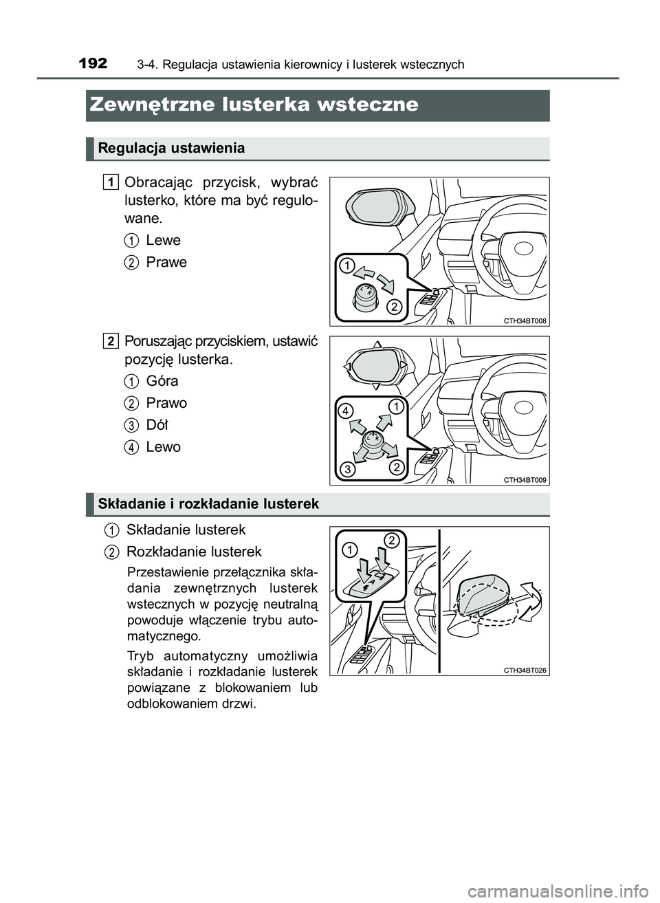 TOYOTA CAMRY 2022  Instrukcja obsługi (in Polish) Obracajàc  przycisk,  wybraç
lusterko,  które  ma  byç  regulo-
wane.
Lewe
Prawe
Poruszajàc przyciskiem, ustawiç
pozycj´ lusterka.
Góra
Prawo
Dó∏
Lewo
Sk∏adanie lusterek
Rozk∏adanie lus