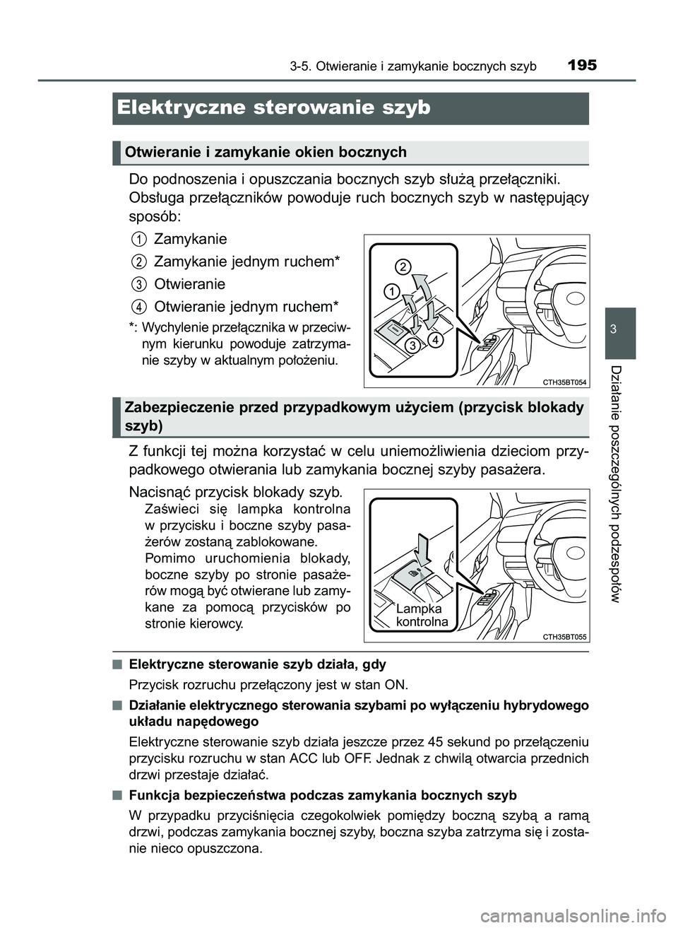 TOYOTA CAMRY 2022  Instrukcja obsługi (in Polish) Do podnoszenia i opuszczania bocznych szyb s∏u˝à prze∏àczniki.
Obs∏uga prze∏àczników powoduje ruch bocznych szyb w nast´pujàcy
sposób:
Zamykanie
Zamykanie jednym ruchem*
Otwieranie
Otw