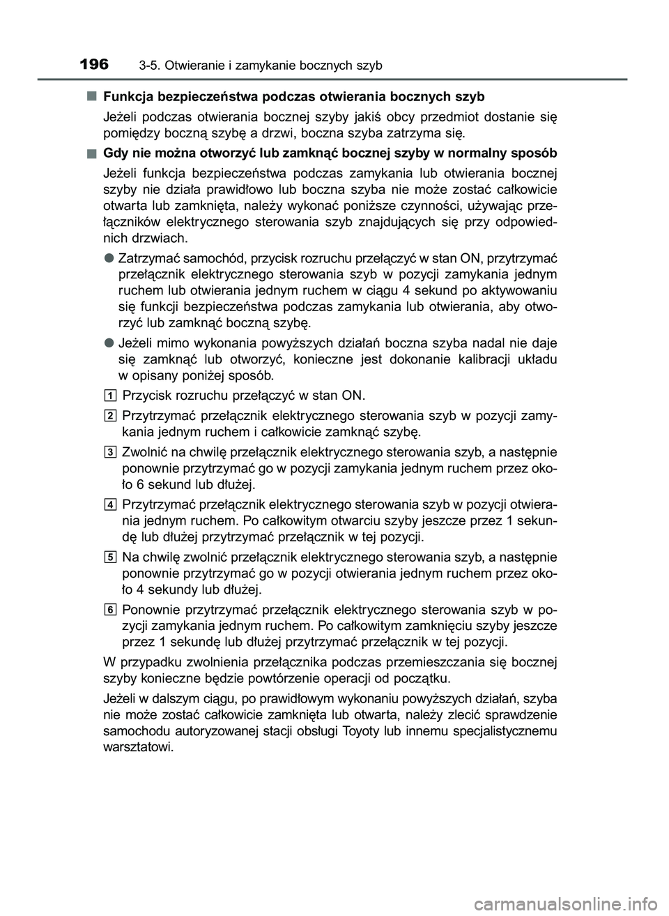 TOYOTA CAMRY 2022  Instrukcja obsługi (in Polish) Funkcja bezpieczeƒstwa podczas otwierania bocznych szyb
Je˝eli  podczas  otwierania  bocznej  szyby  jakiÊ  obcy  przedmiot  dostanie  si´
pomi´dzy bocznà szyb´ a drzwi, boczna szyba zatrzyma s