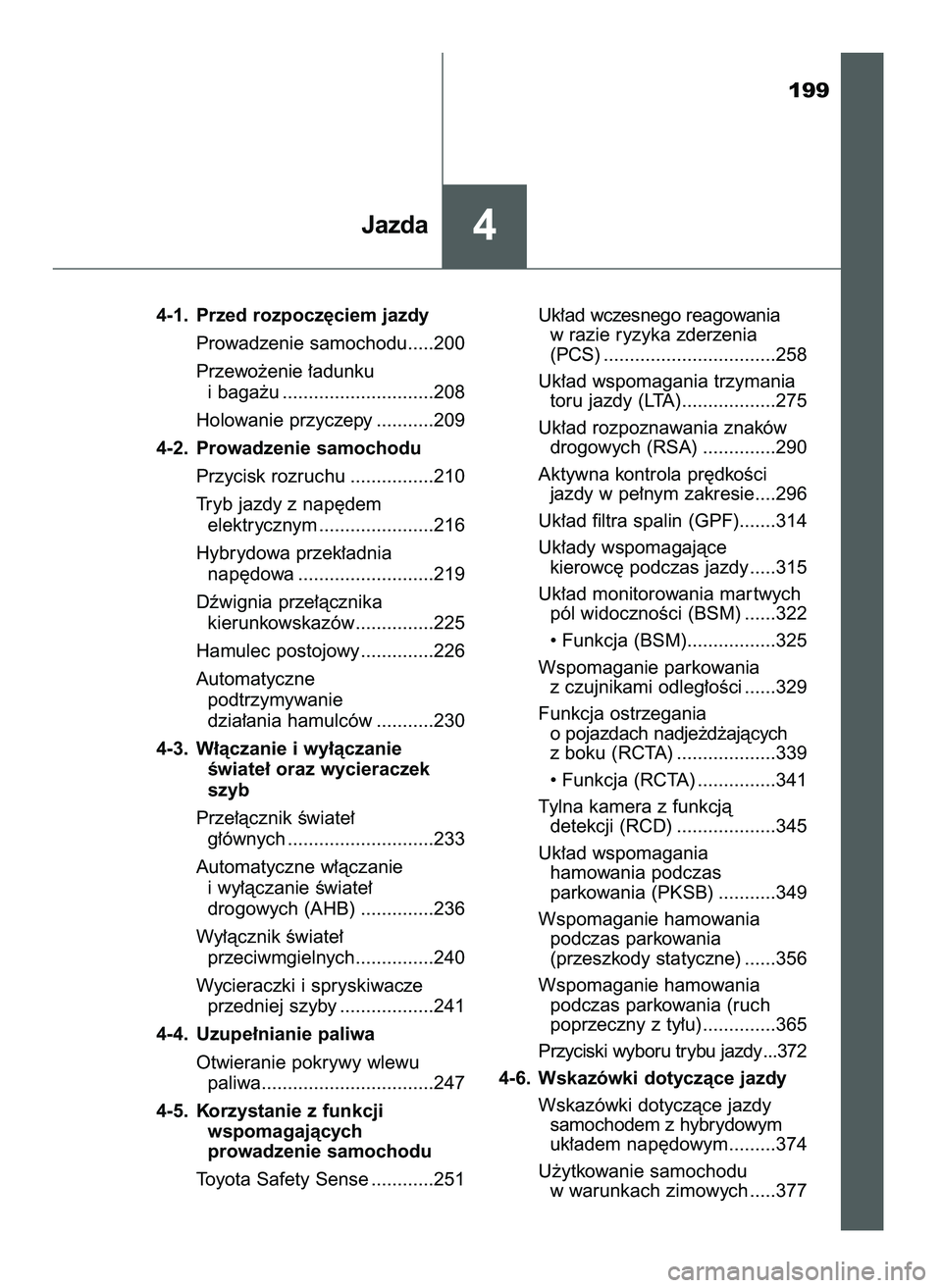 TOYOTA CAMRY 2022  Instrukcja obsługi (in Polish) 199
4-1. Przed rozpocz´ciem jazdy
Prowadzenie samochodu.....200
Przewo˝enie ∏adunku 
i baga˝u .............................208
Holowanie przyczepy ...........209
4-2. Prowadzenie samochodu
Przyci