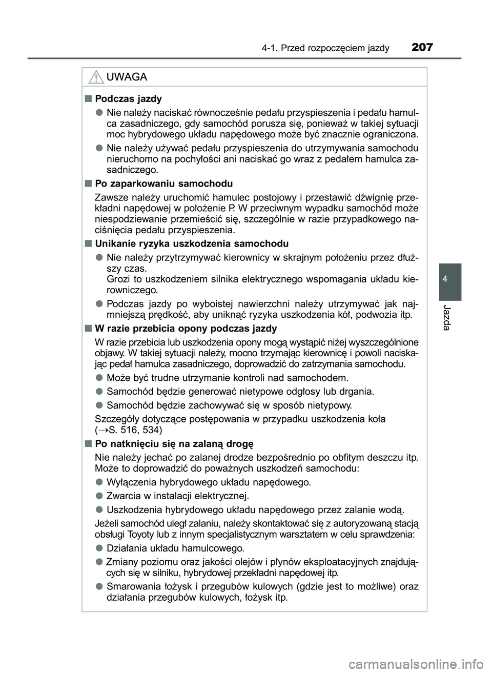 TOYOTA CAMRY 2022  Instrukcja obsługi (in Polish) 4-1. Przed rozpocz´ciem jazdy207
4
Jazda
Podczas jazdy
Nie nale˝y naciskaç równoczeÊnie peda∏u przyspieszenia i peda∏u hamul-
ca zasadniczego, gdy samochód porusza si´, poniewa˝ w takiej 