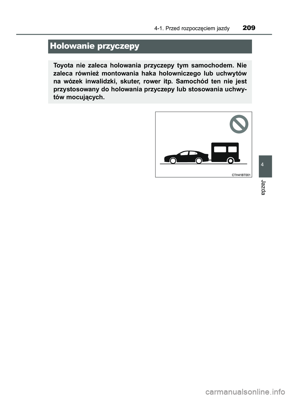 TOYOTA CAMRY 2022  Instrukcja obsługi (in Polish) Toyota  nie  zaleca  holowania  przyczepy  tym  samochodem.  Nie
zaleca  równie˝  montowania  haka  holowniczego  lub  uchwytów
na  wózek  inwalidzki,  skuter,  rower  itp.  Samochód  ten  nie  j